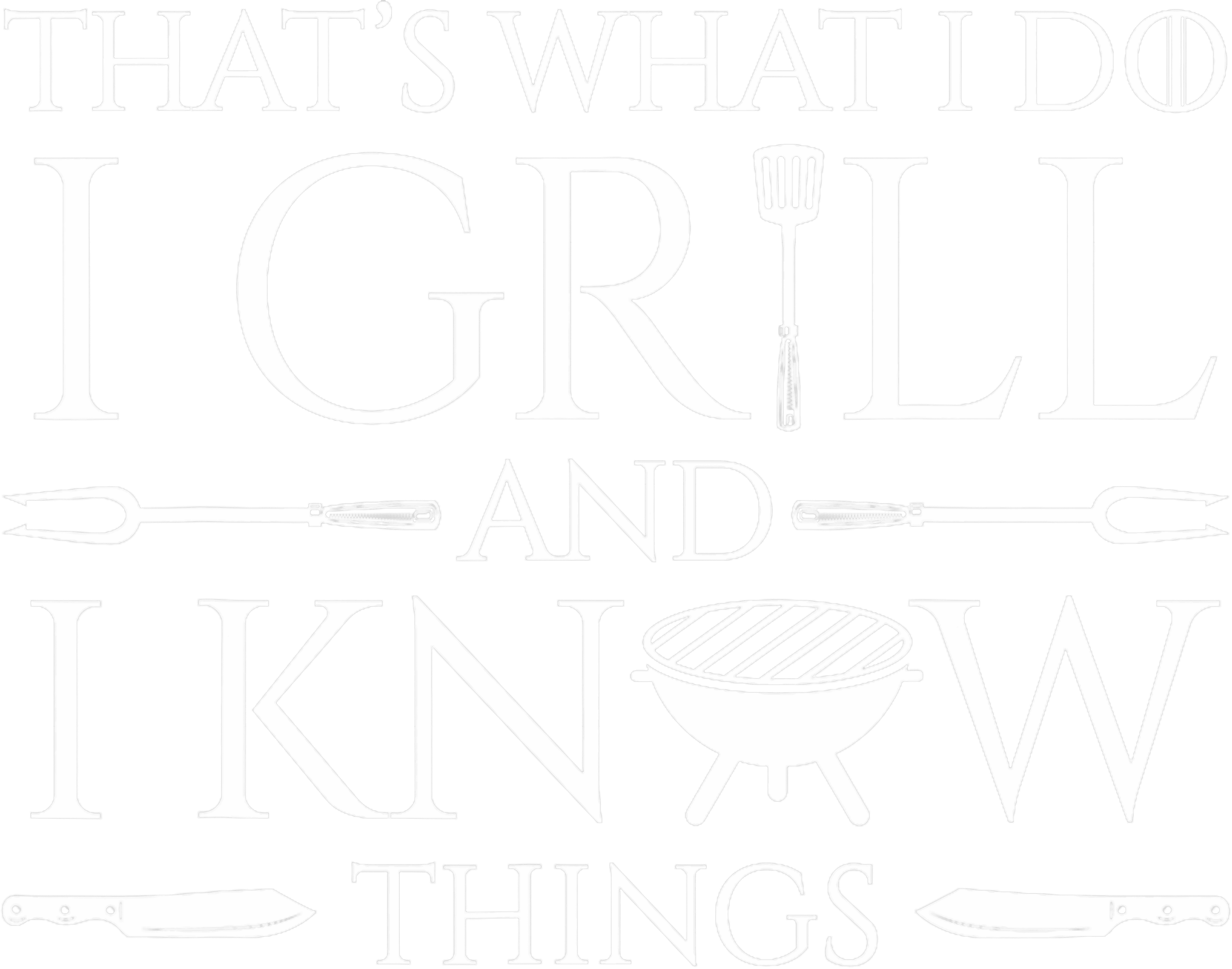 Thats What I Do I Grill And I Know Things DTF Transfer