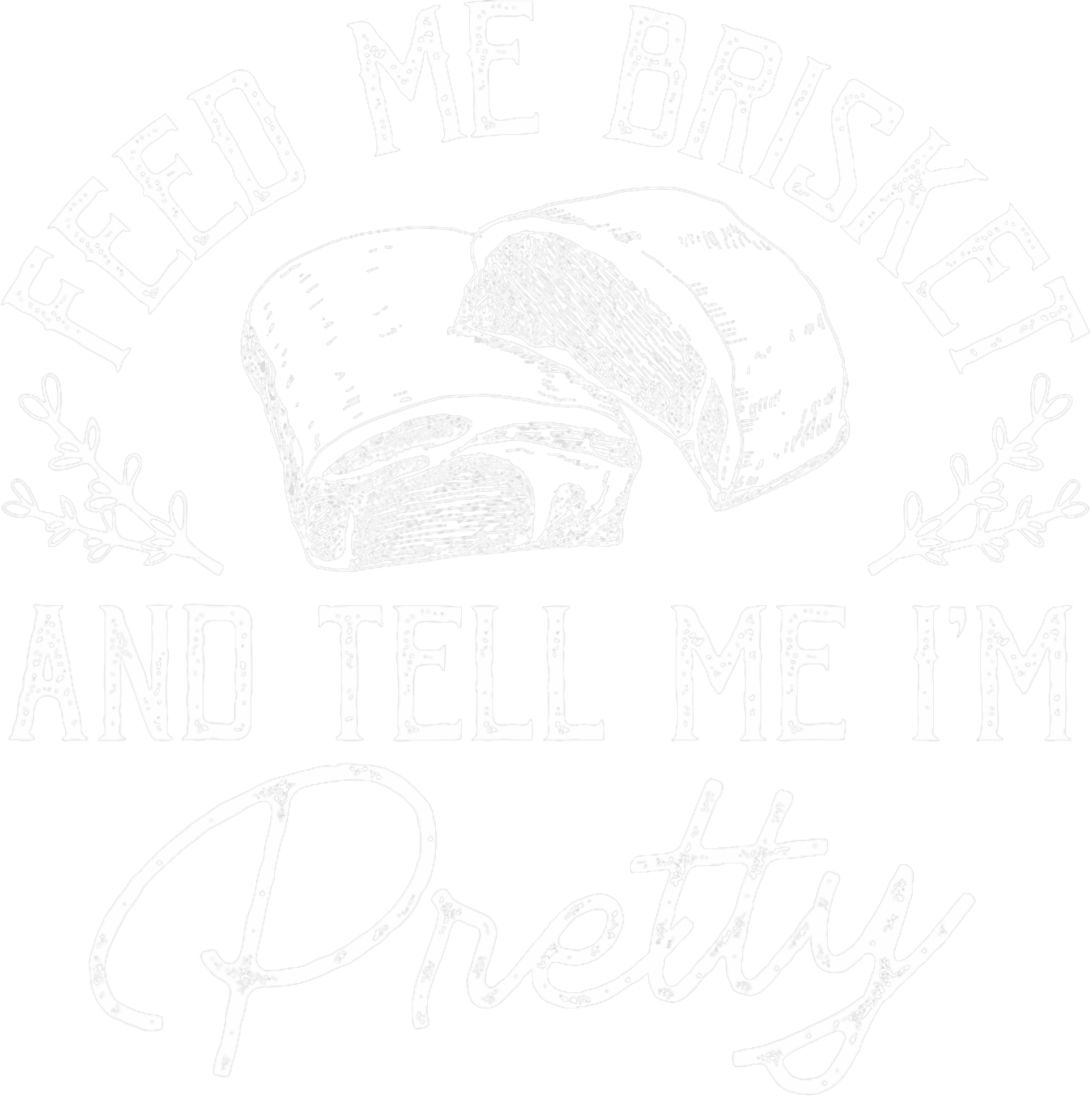 Feed Me Brisket And Tell Me Im Pretty DTF Transfer