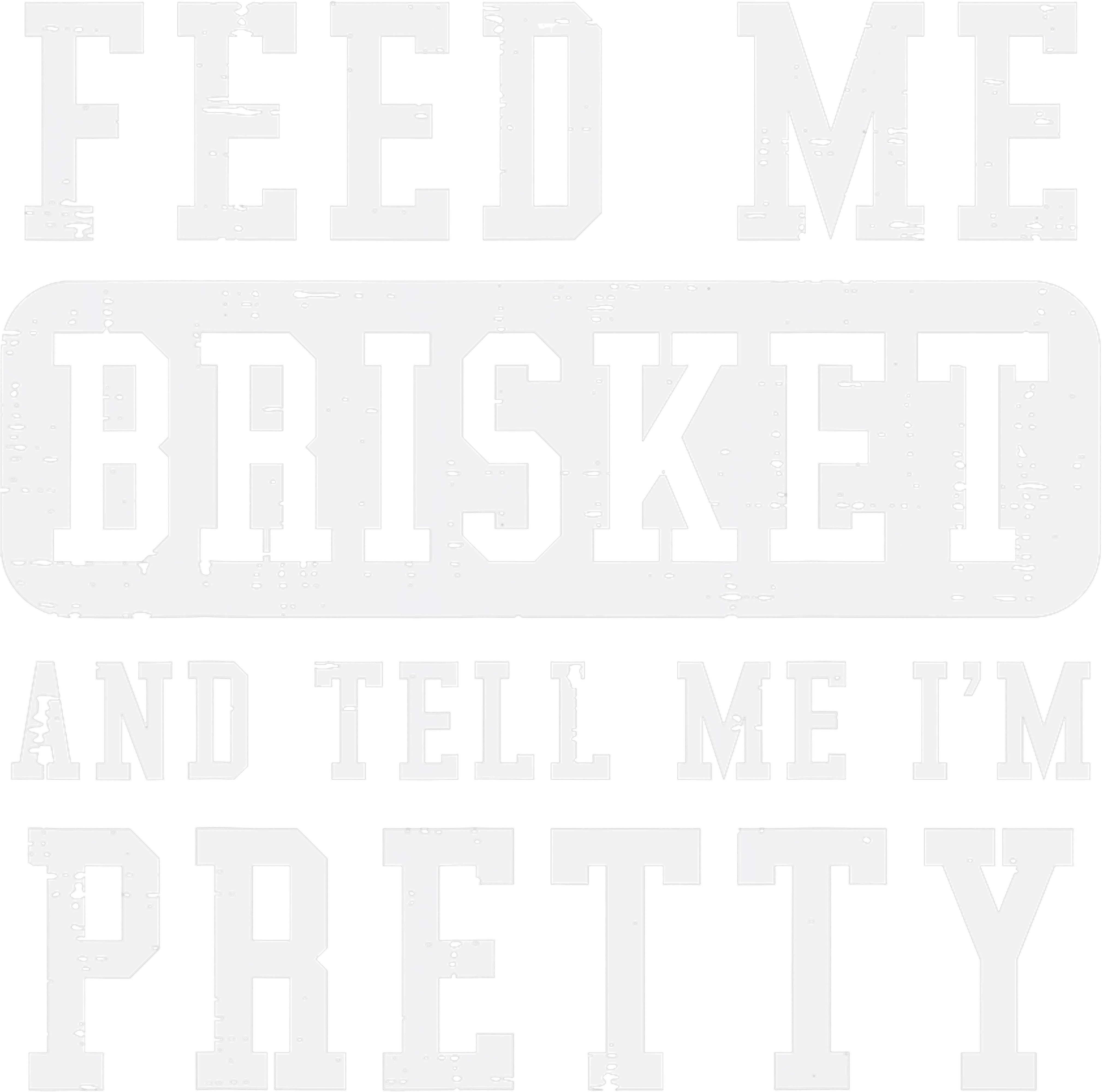 Feed Me Brisket And Tell Me Im Pretty DTF Transfer