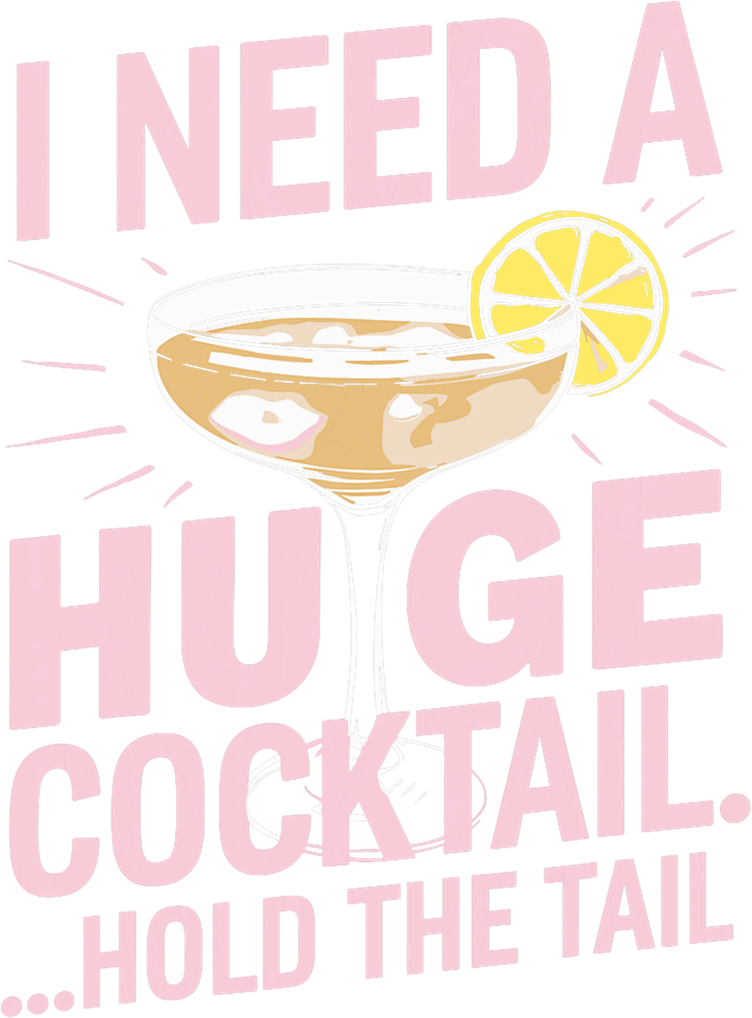 I Need A Huge Cocktail Hold The Tail DTF Transfer