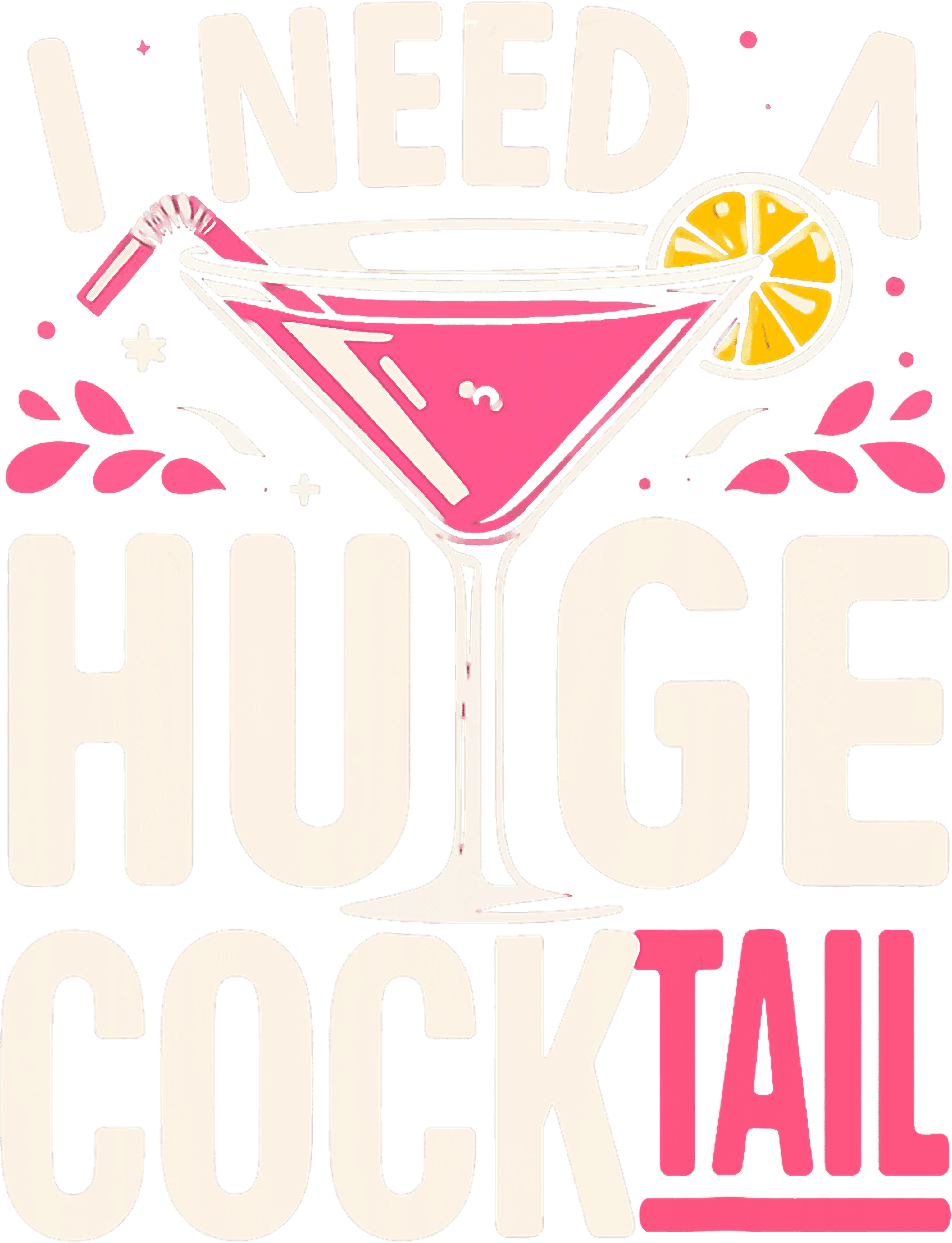 I Need A Huge Cocktail Martini Glass DTF Transfer