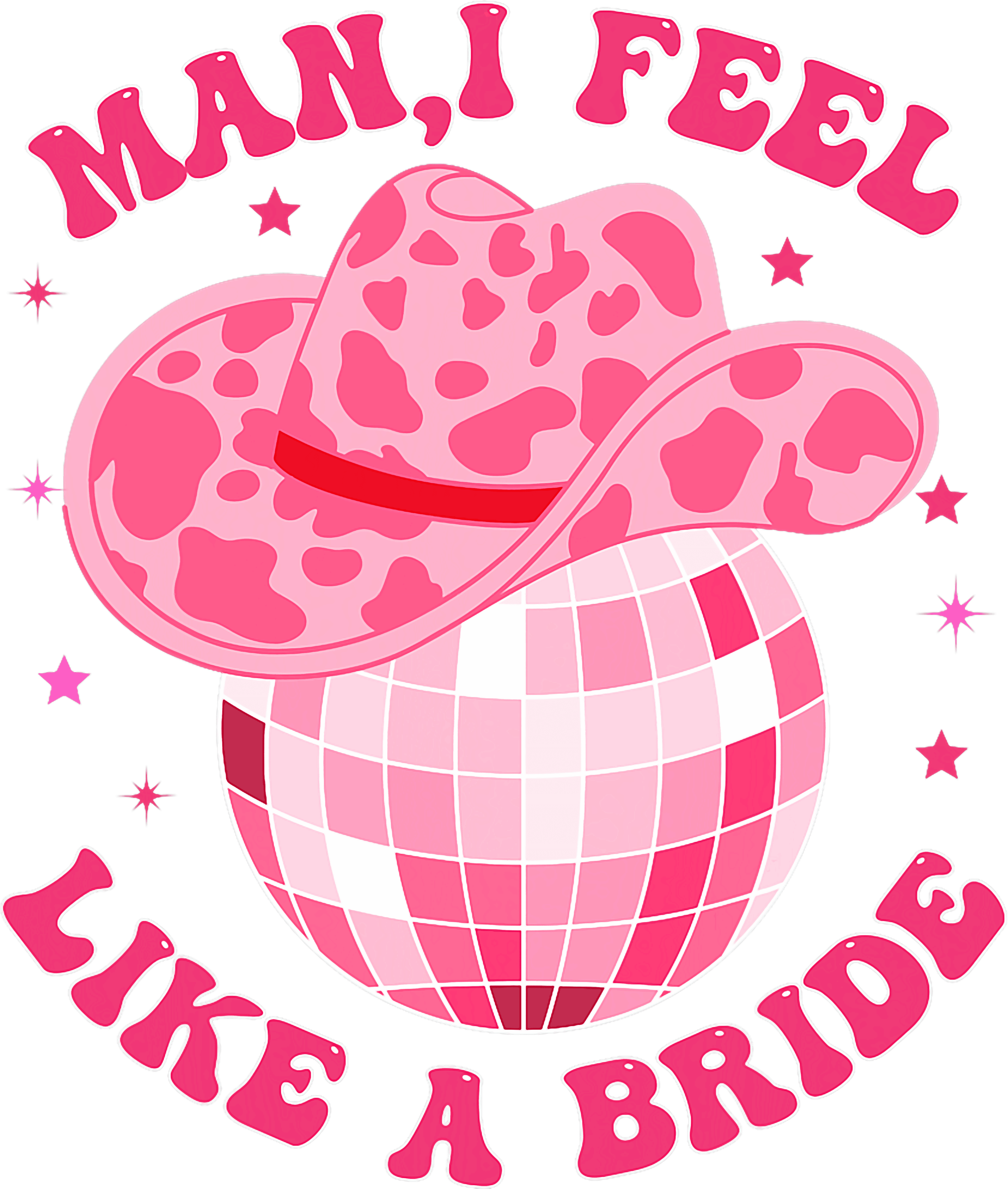 Man I Feel Like A Bride Pink Cowgirl DTF Transfer