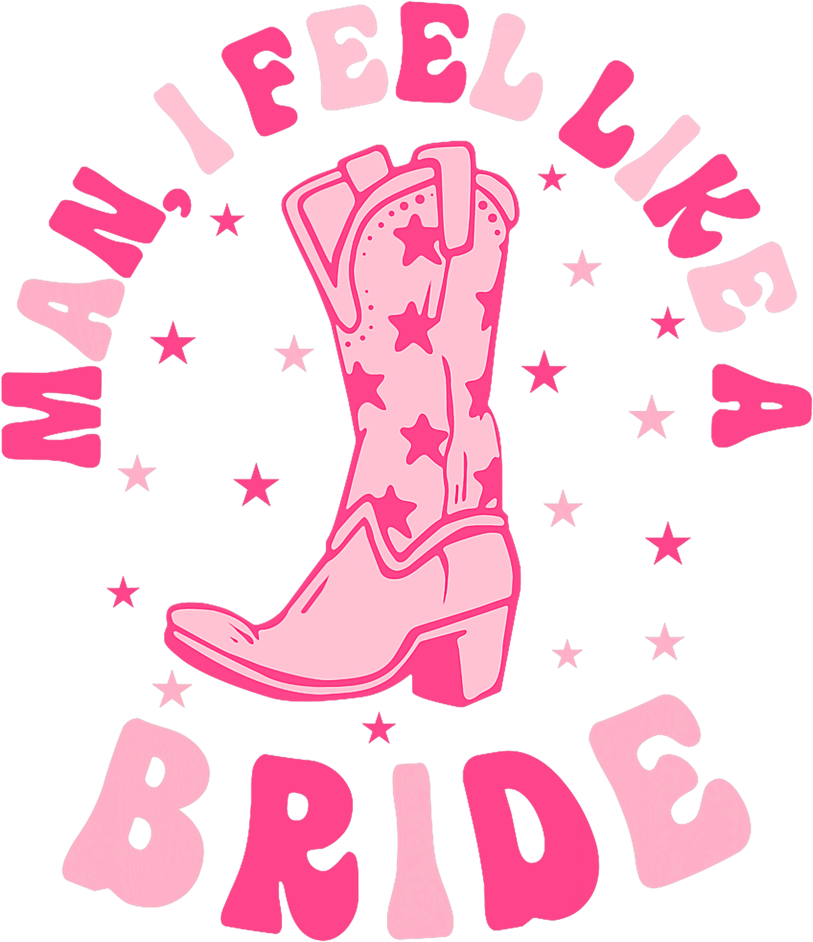 Man I Feel Like A Bride Pink Western Boot DTF Transfer