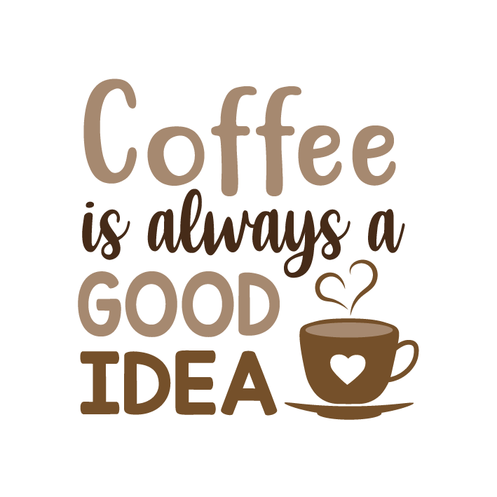 Coffee Is Always A Good Idea DTF Transfer