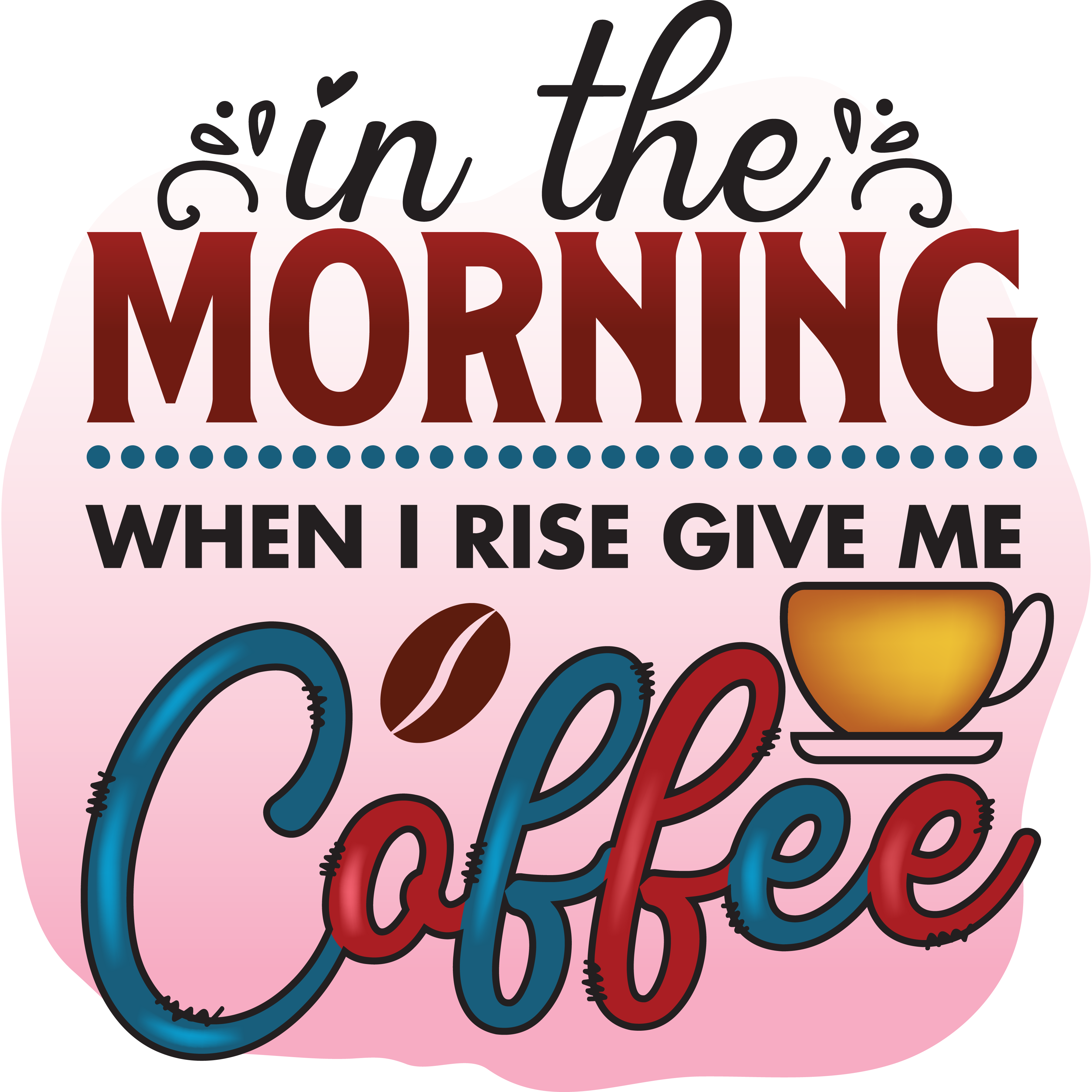 In The Morning When I Rise Give Me Coffee DTF Transfer