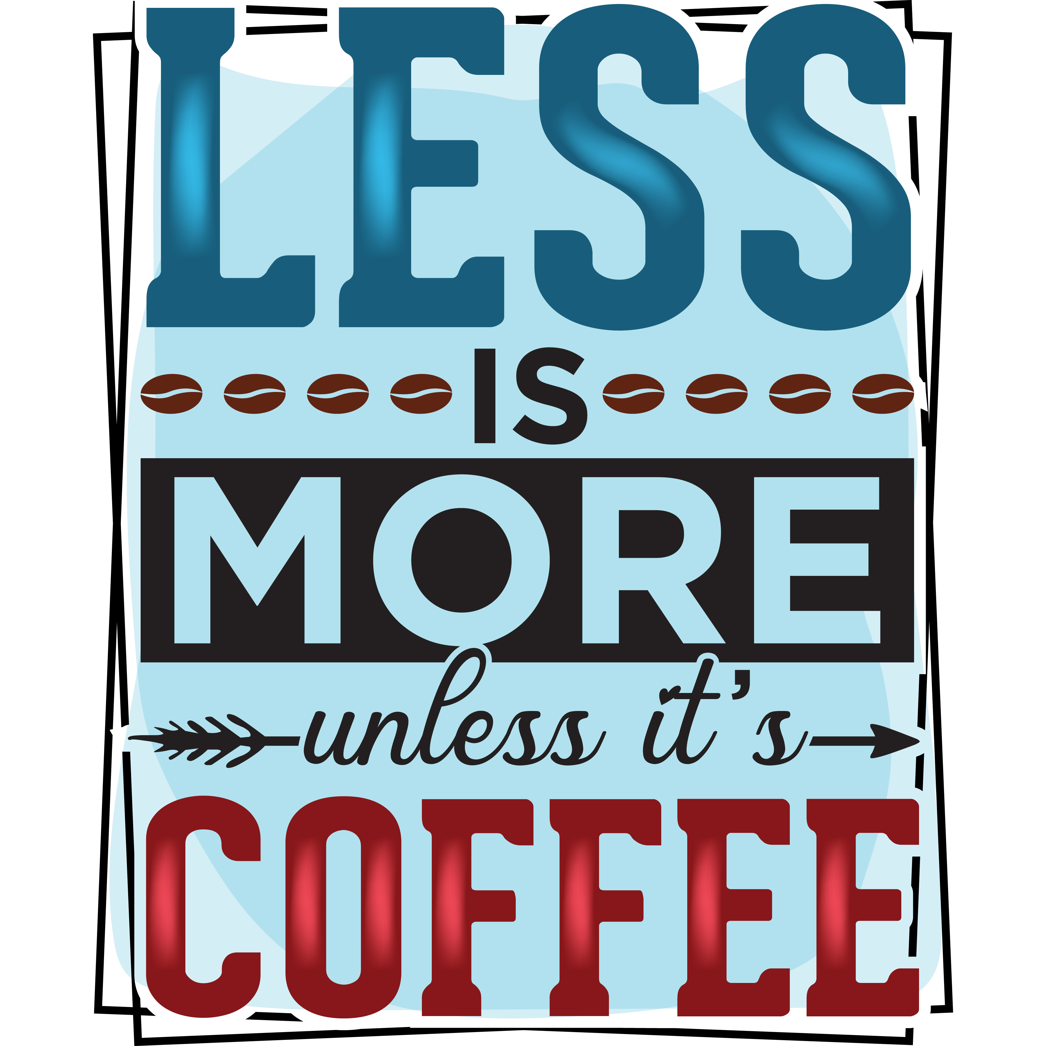 Less Is More Unless Its Coffee DTF Transfer