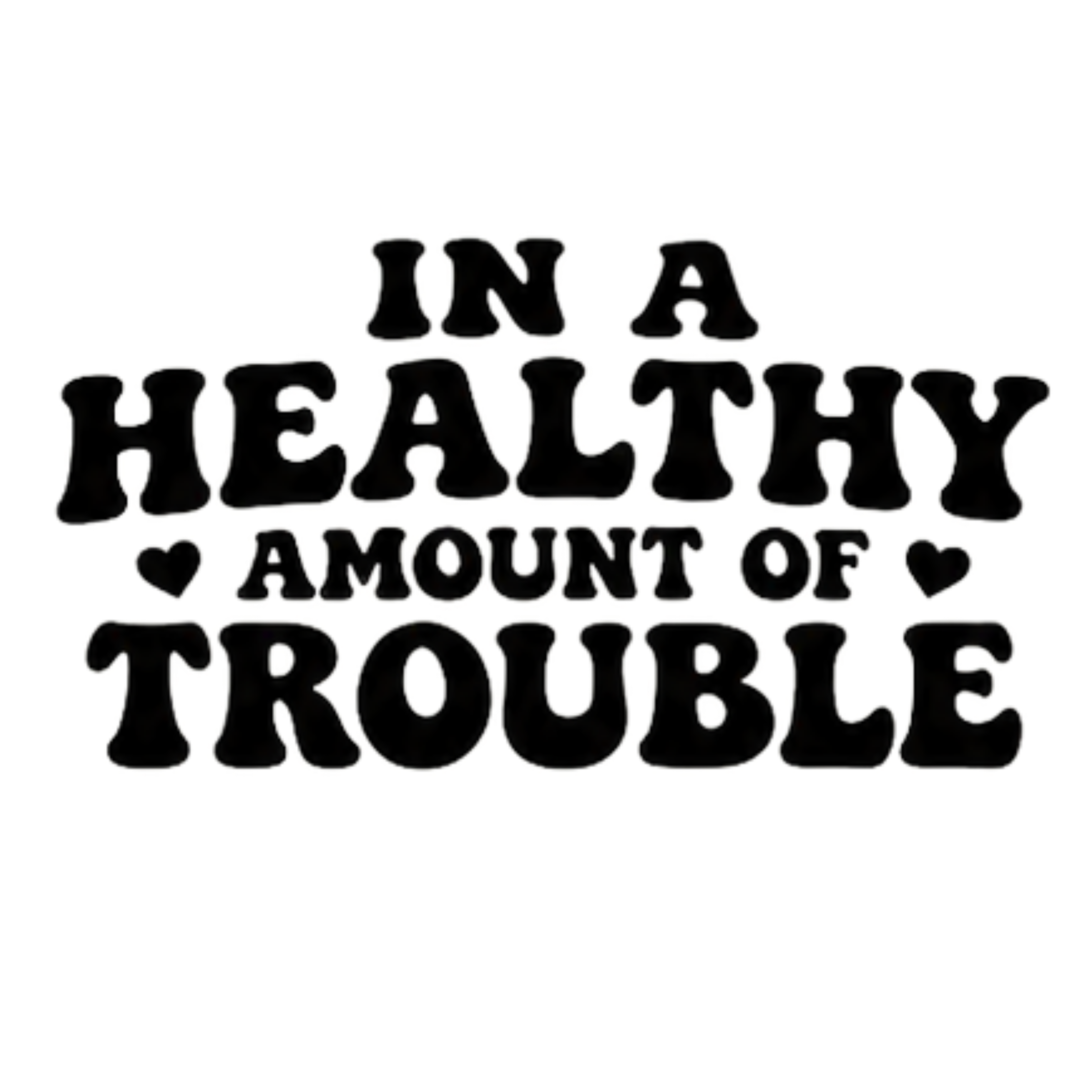 Healthy Amount Of Trouble DTF Transfer