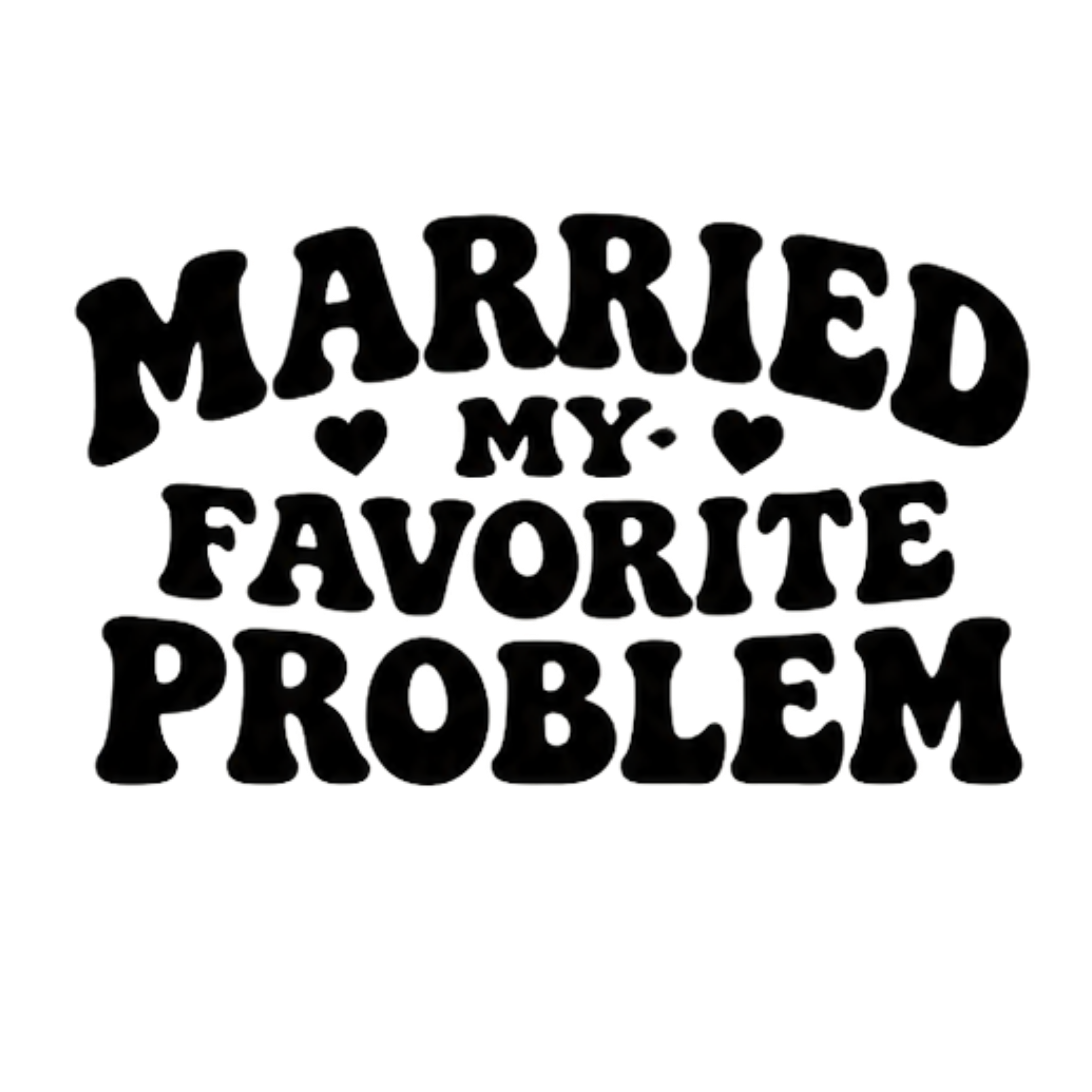 Married My Favorite Problem DTF Transfer