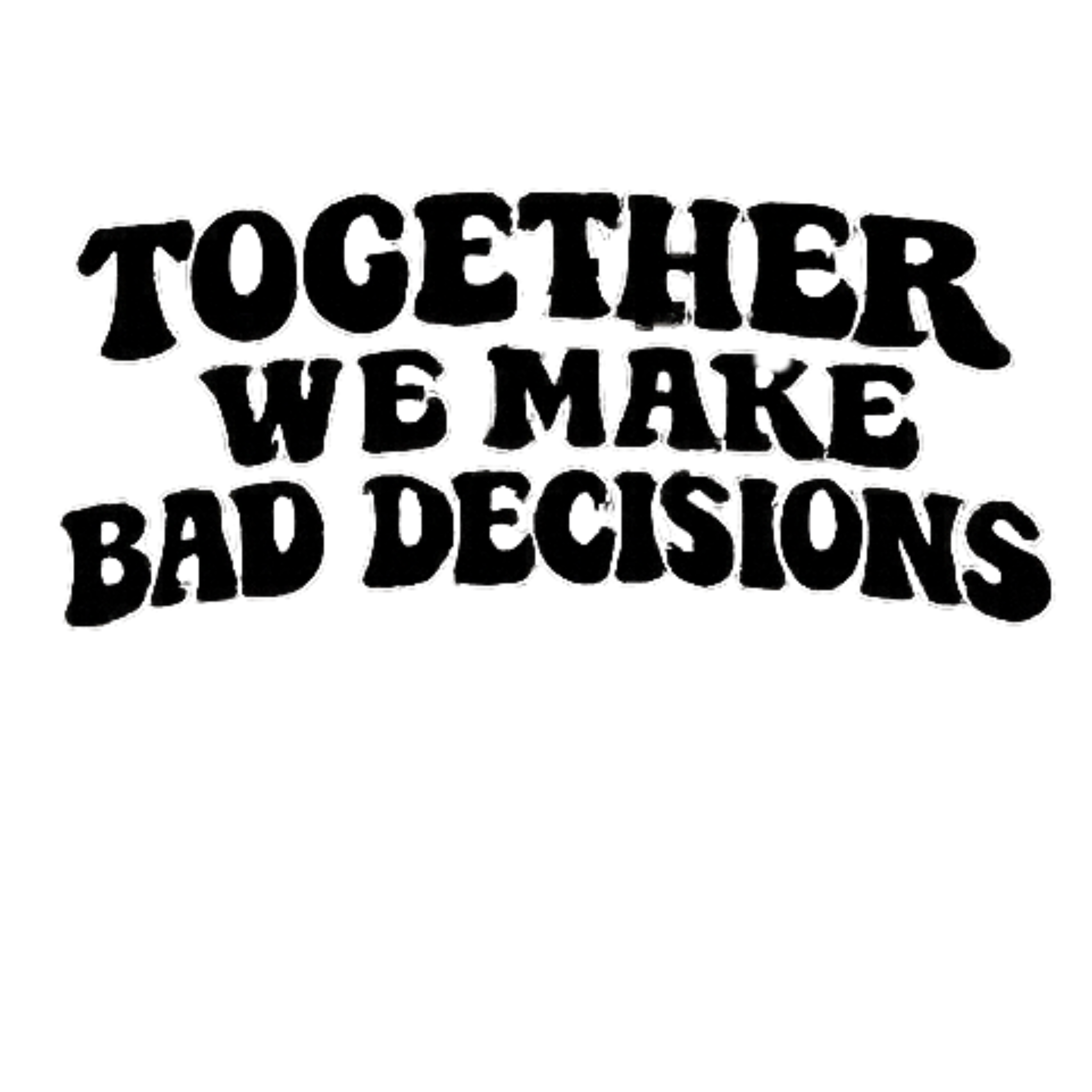 Together We Make Bad Decisions DTF Transfer
