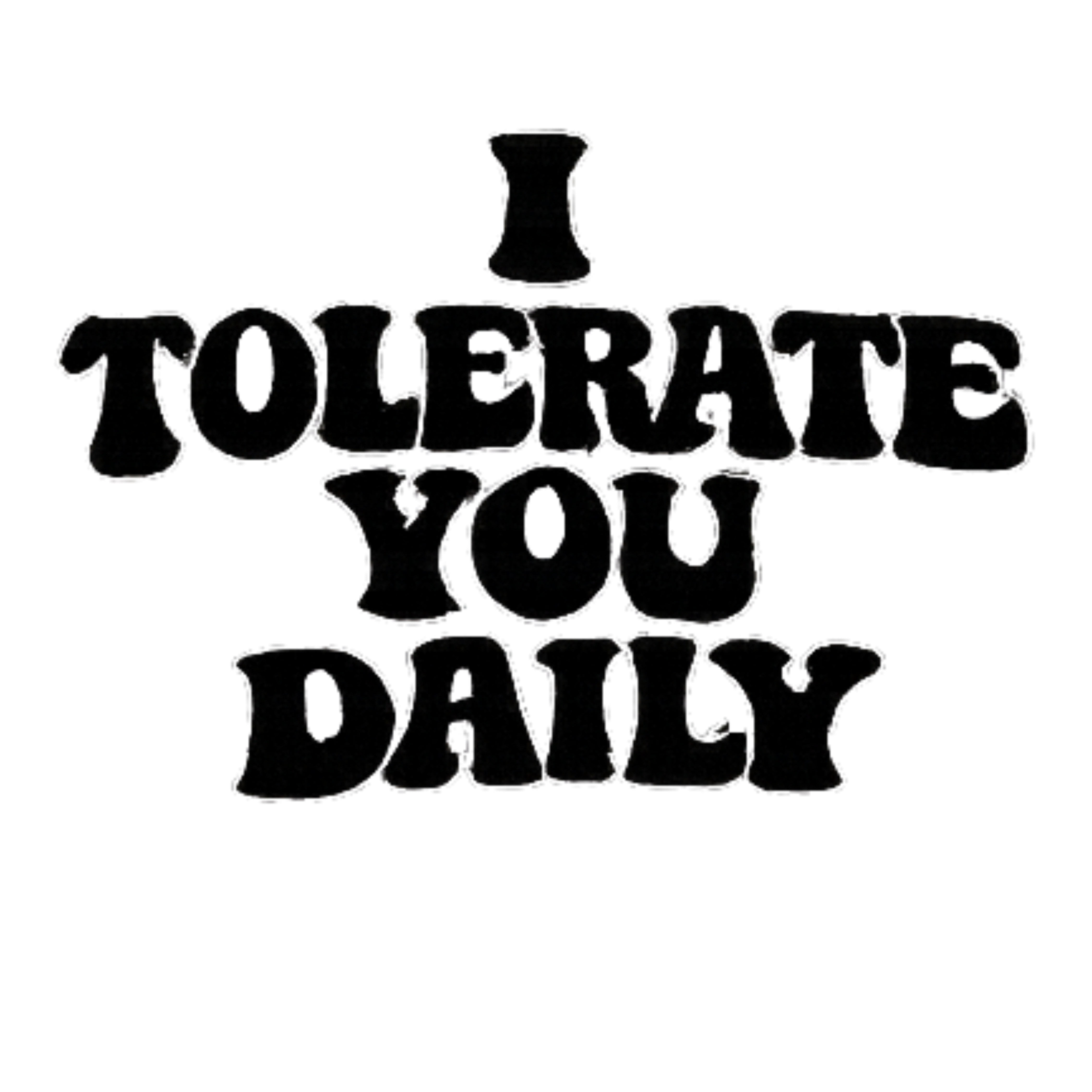 I Tolerate You Daily DTF Transfer
