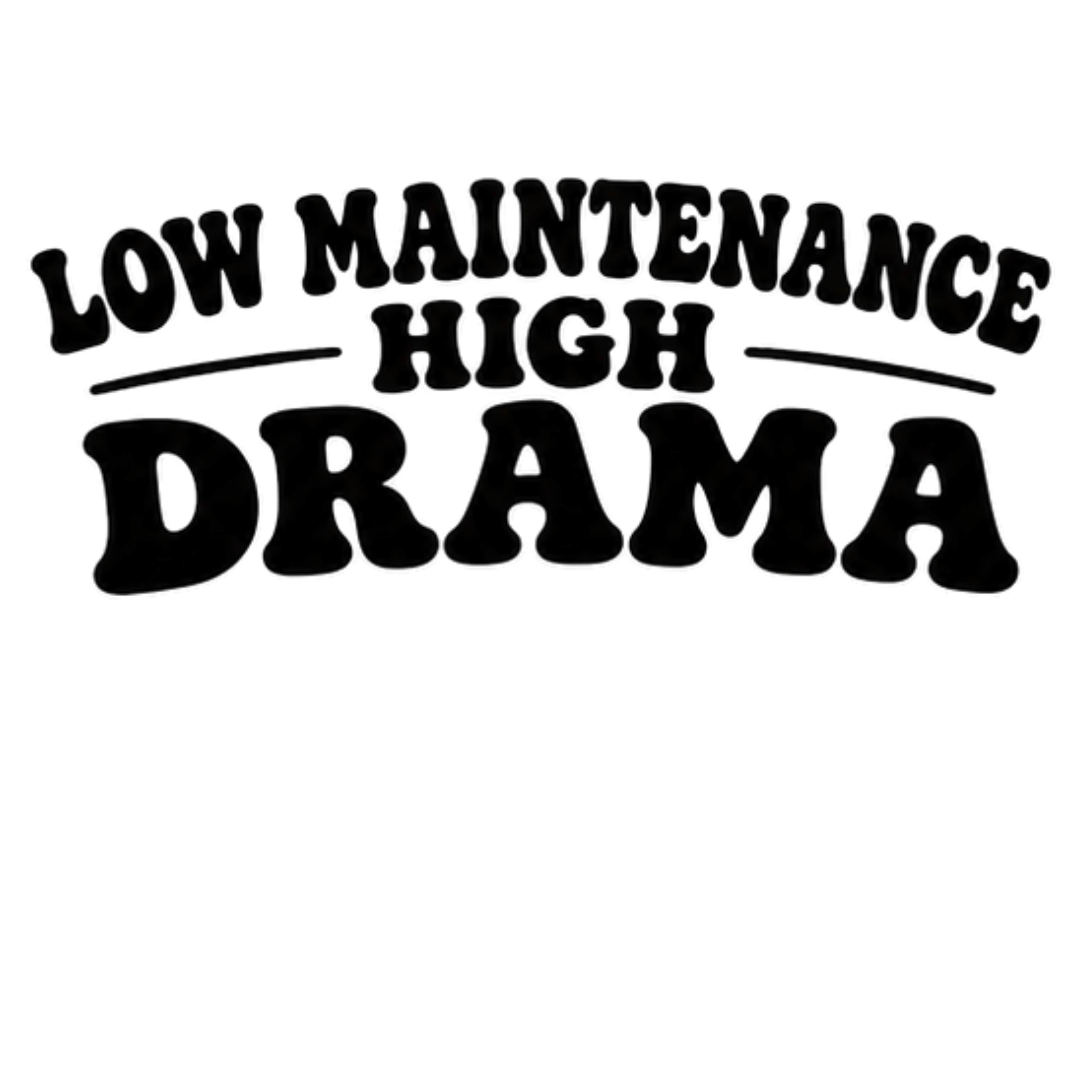 Low Maintenance High Drama DTF Transfer