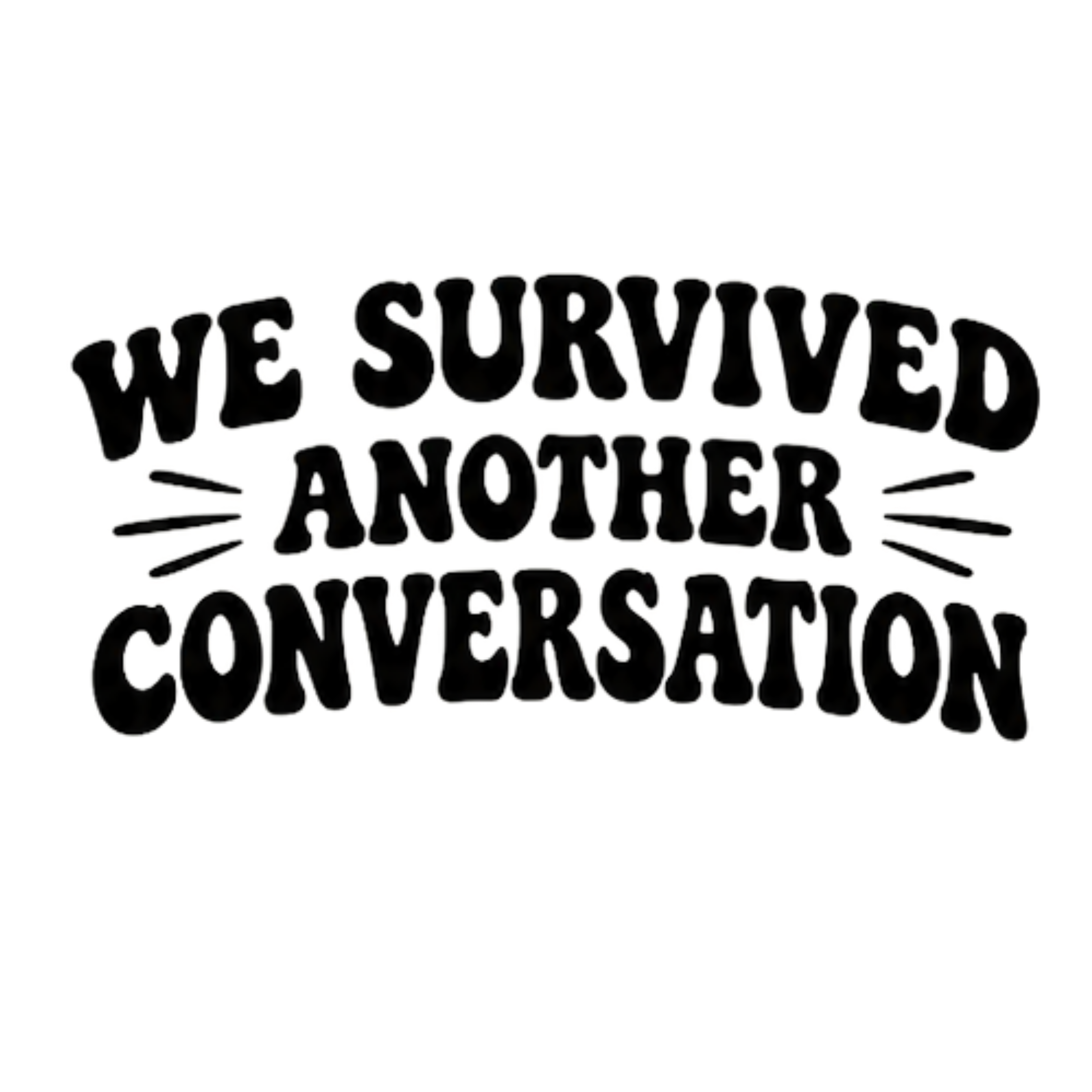 We Survived Another Conversation DTF Transfer