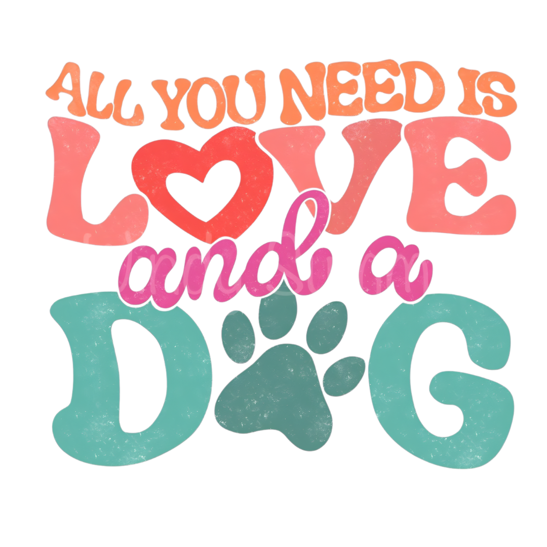 All You Need Is Love And A Dog DTF Transfer