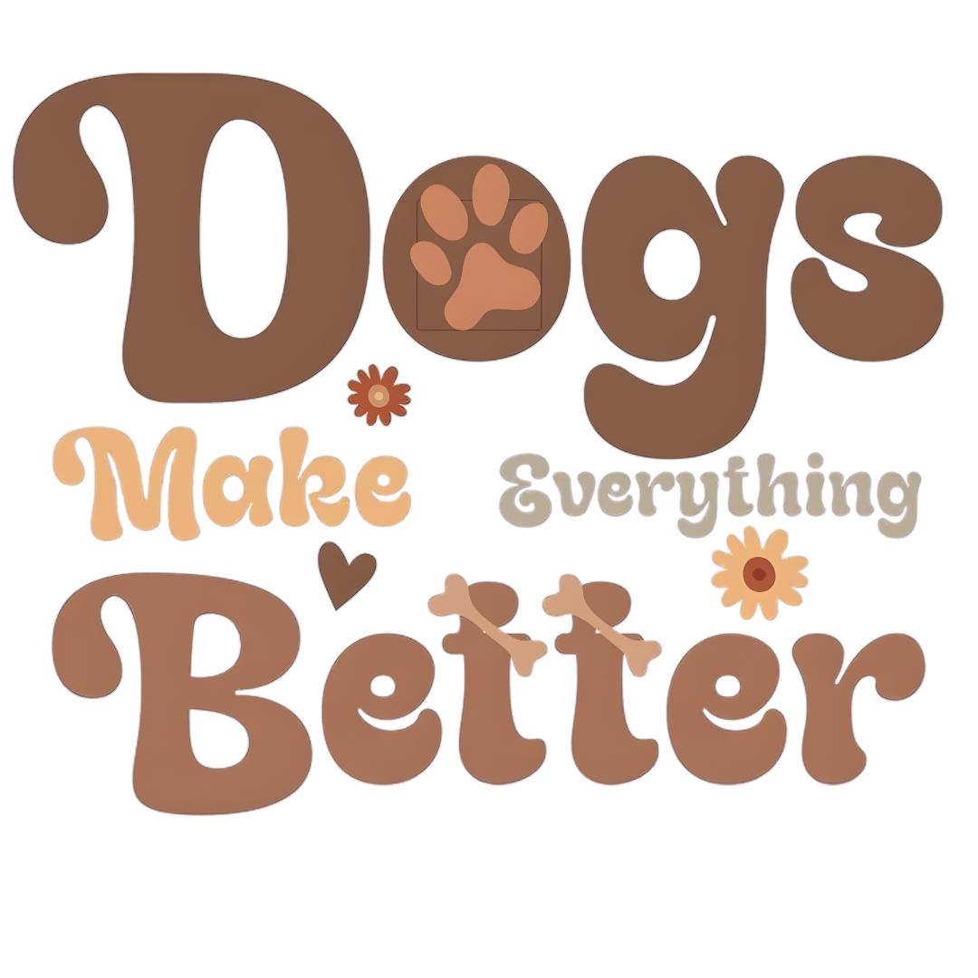 Dogs Make Everything Better DTF Transfer