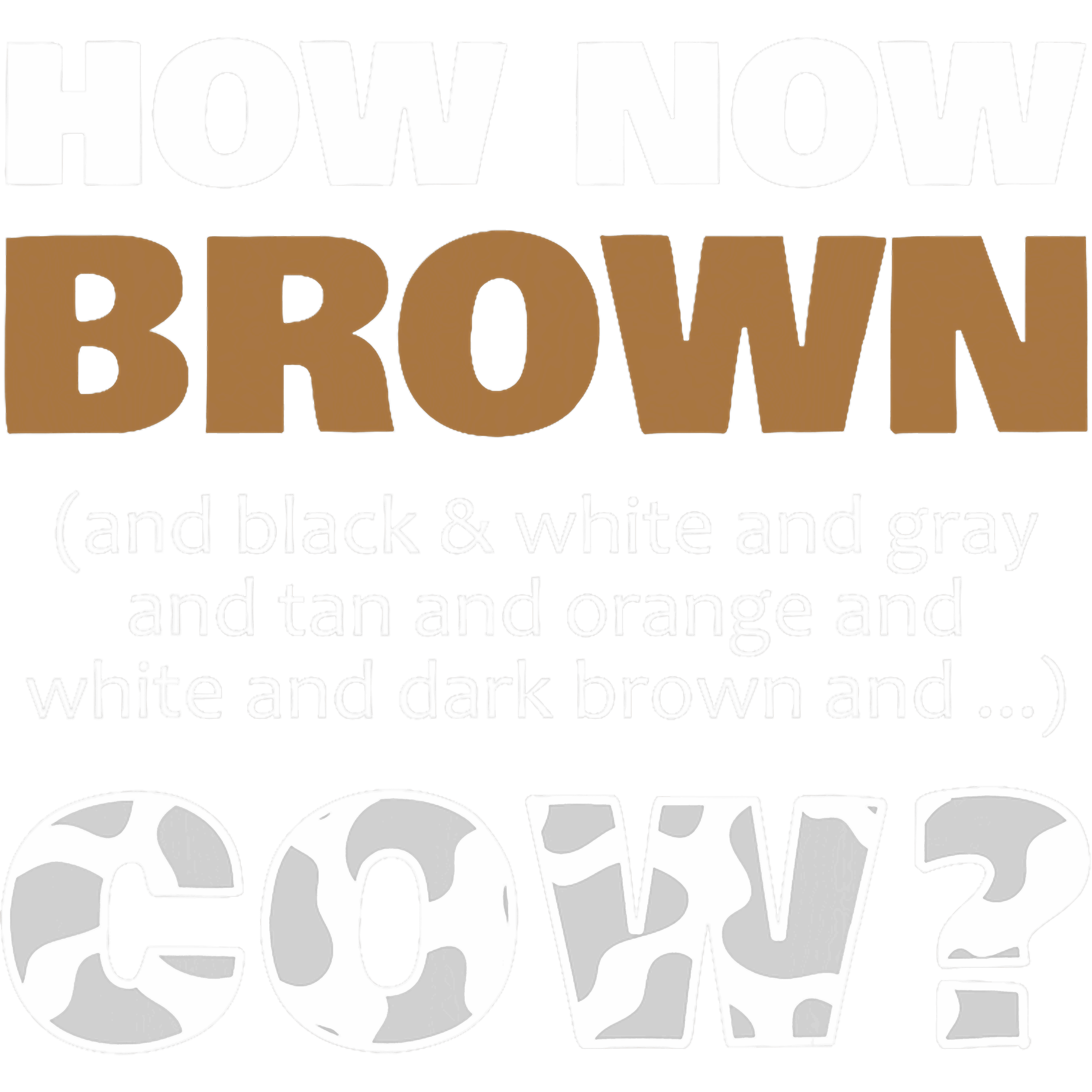 How Now Brown Cow Funny Cow Pun DTF Transfer