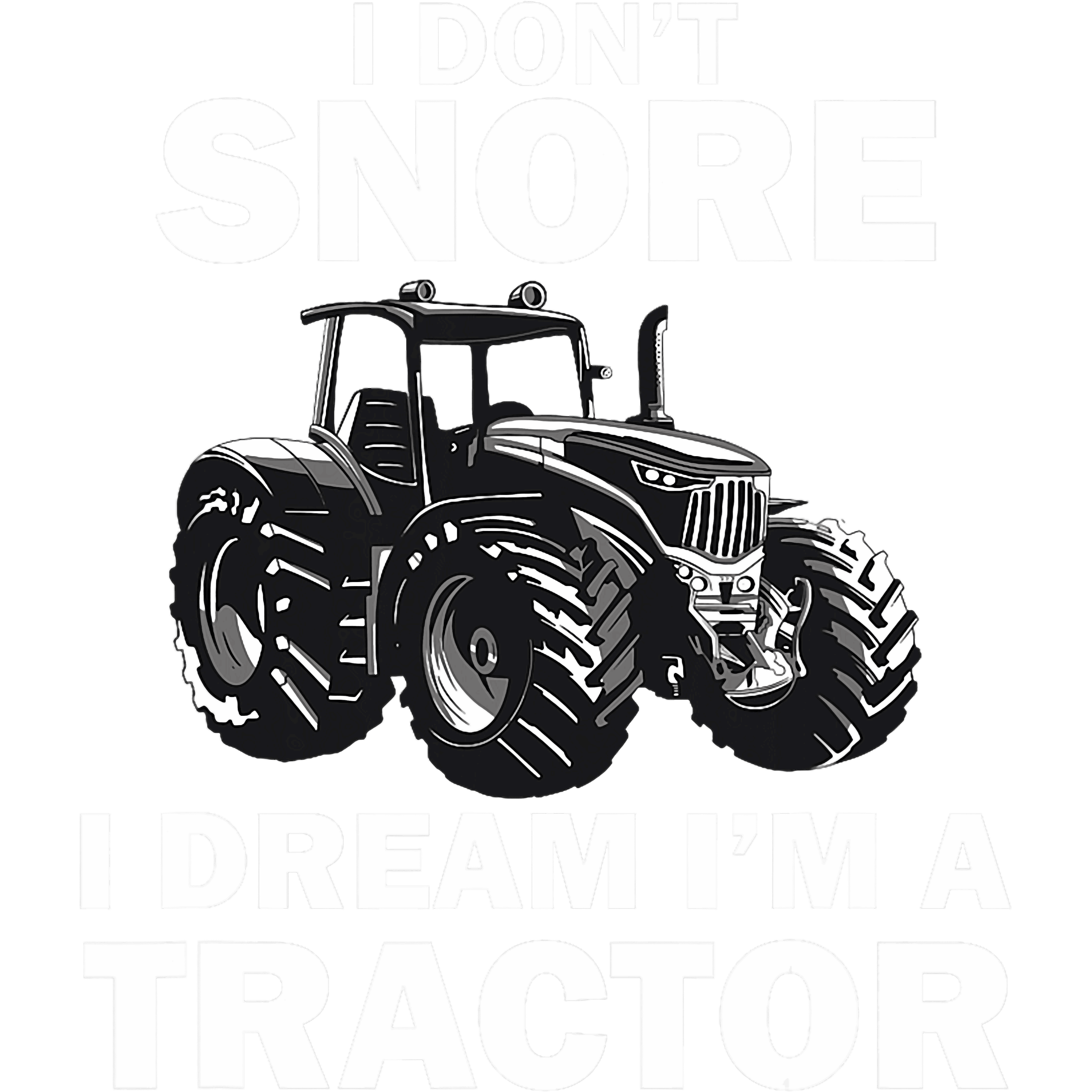 I Dont Snore I Dream Im A Tractor DTF Transfer