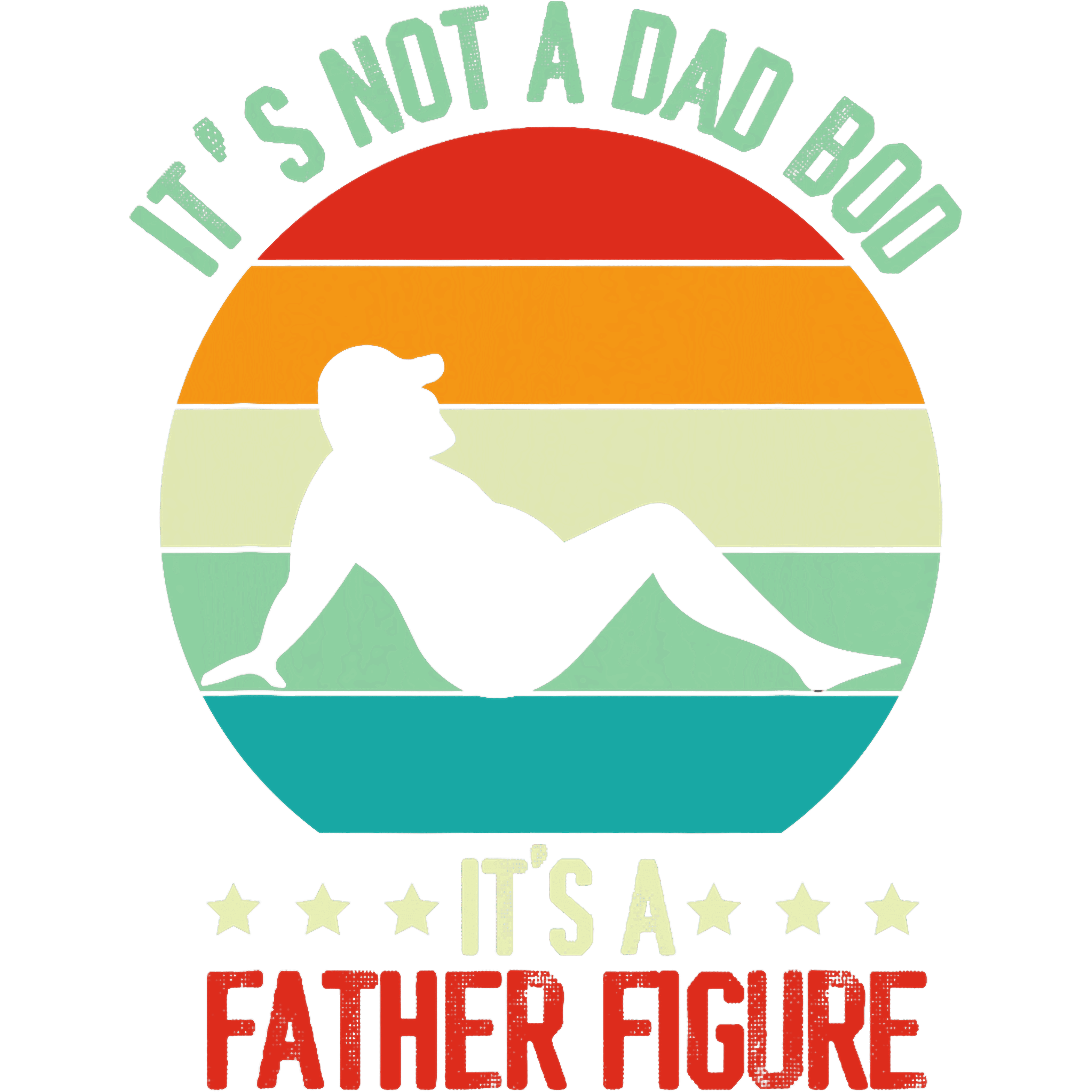 Its Not A Dad Bod Its A Father Figure DTF Transfer
