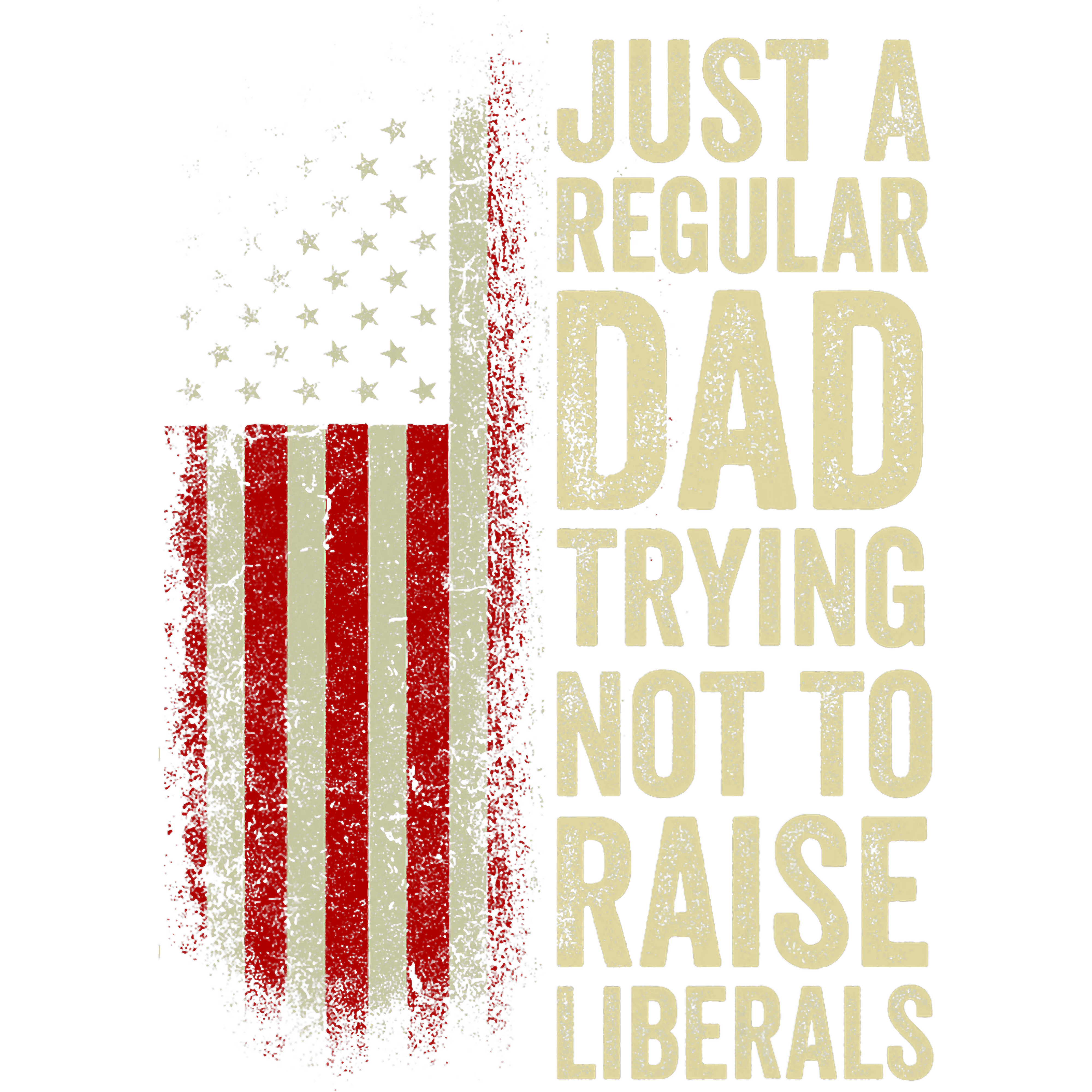 Just A Regular Dad Trying Not To Raise Liberals DTF Transfer