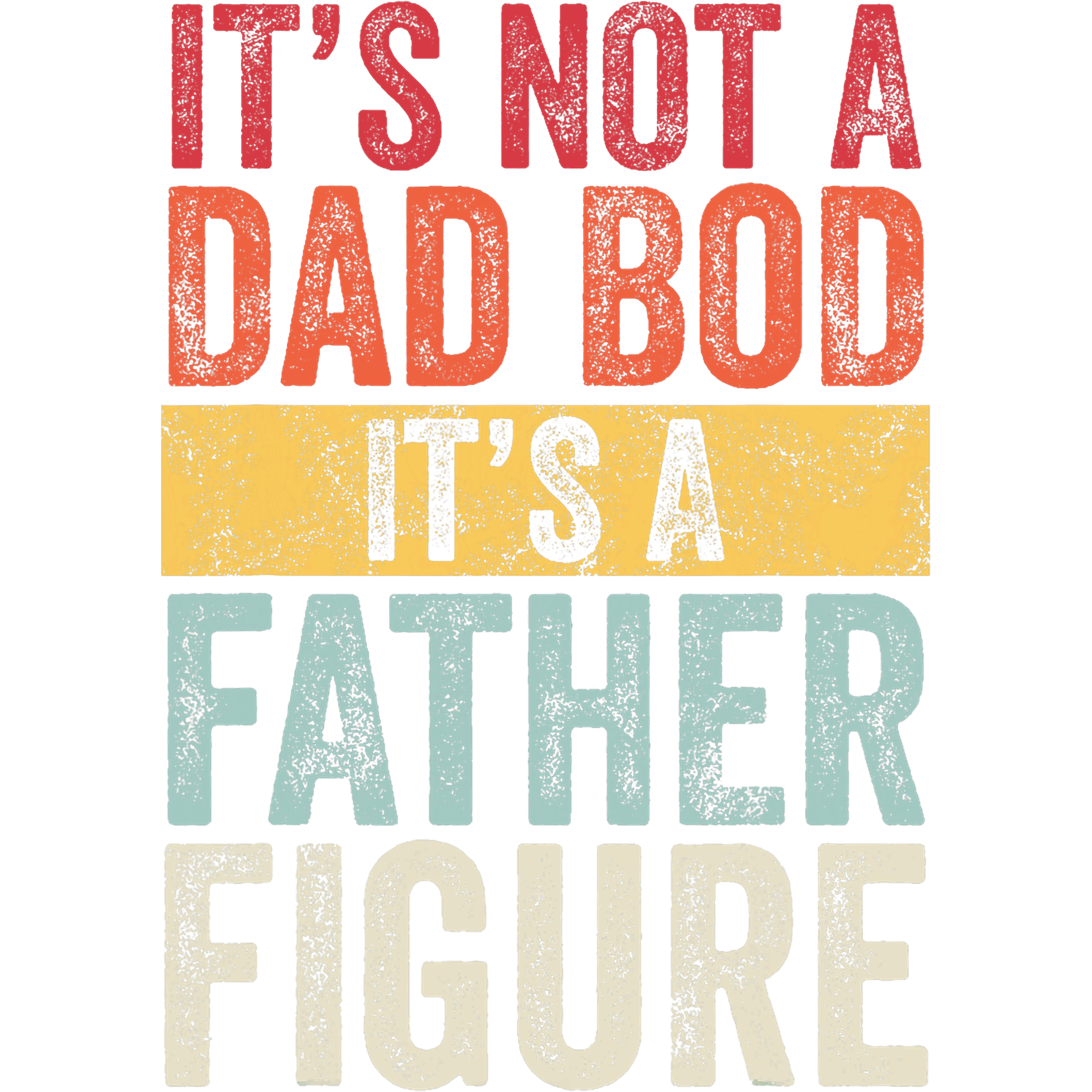 Its Not A Dad Bod Its A Father Figure DTF Transfer