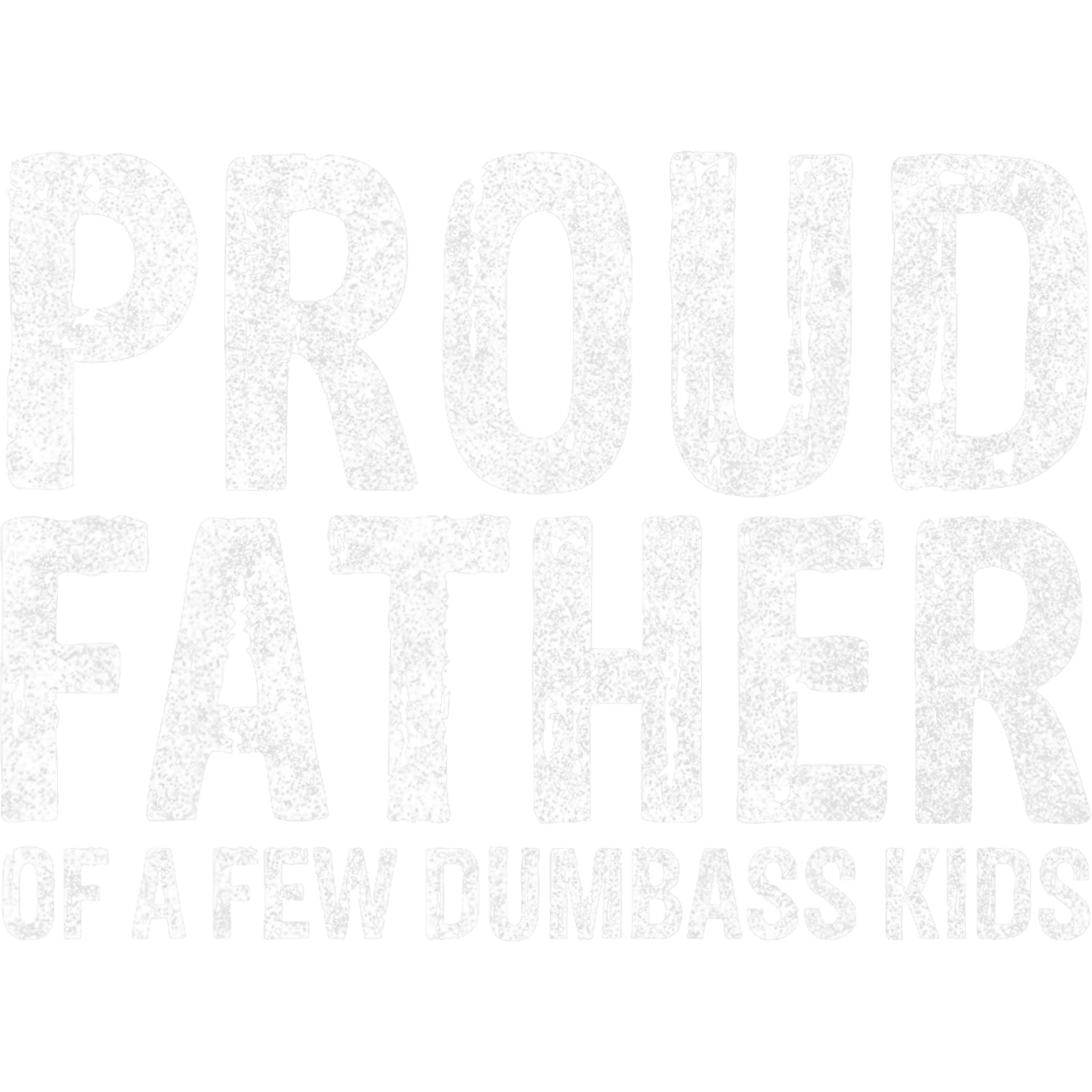 Proud Father Of A Few Dumbass Kids DTF Transfer