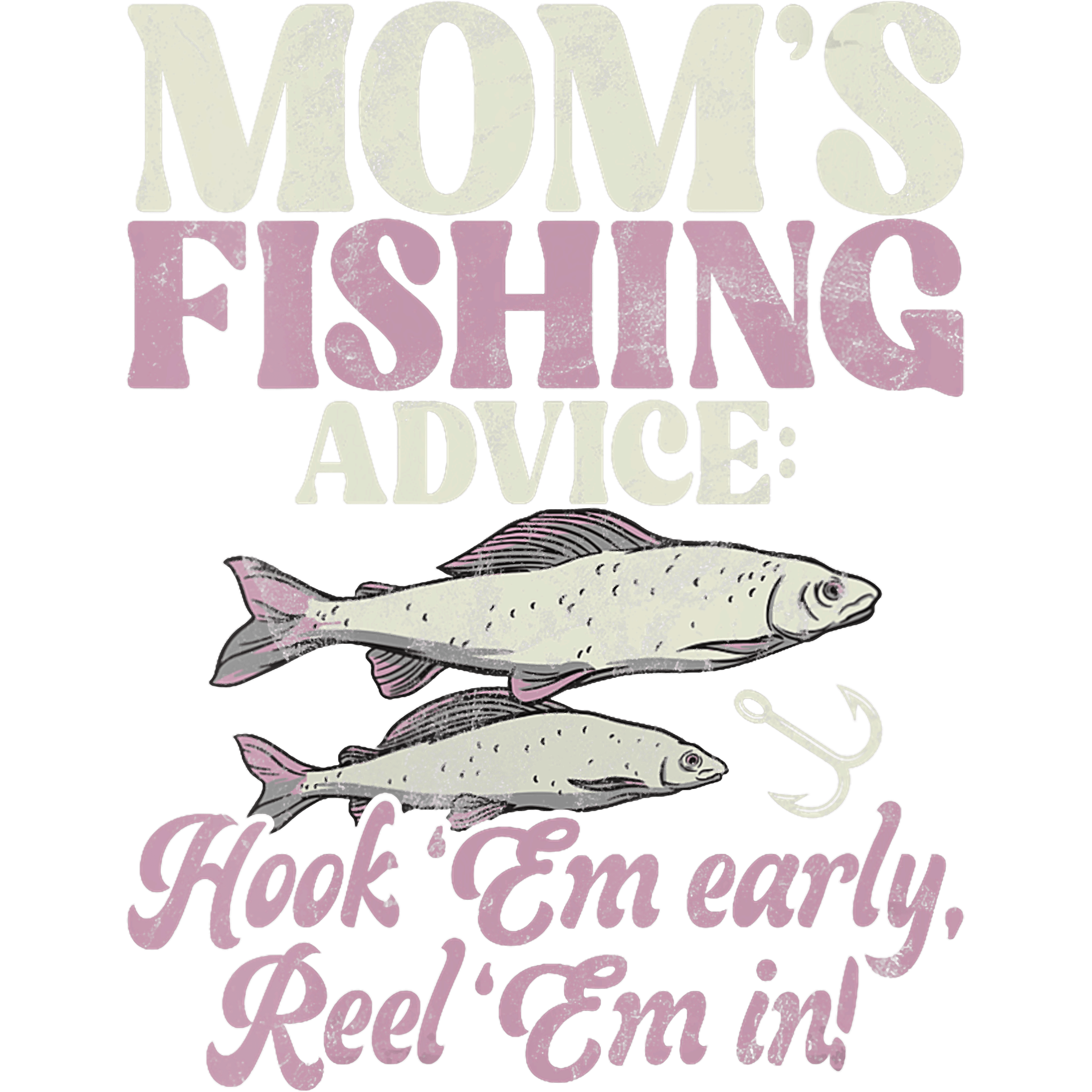 Moms Fishing Advice Hook Em Early Reel DTF Transfer
