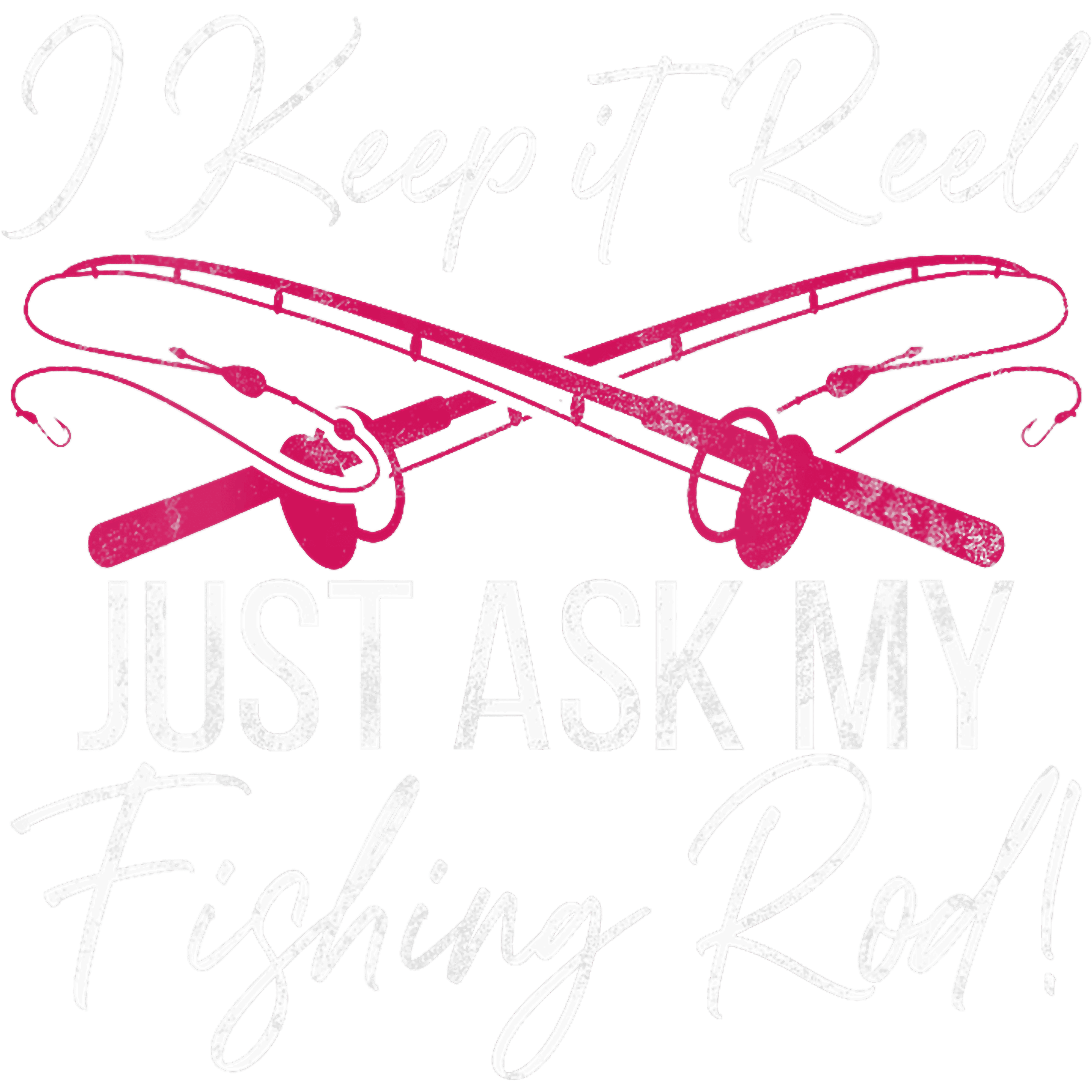I Keep It Reel Just Ask My Fishing Rod DTF Transfer