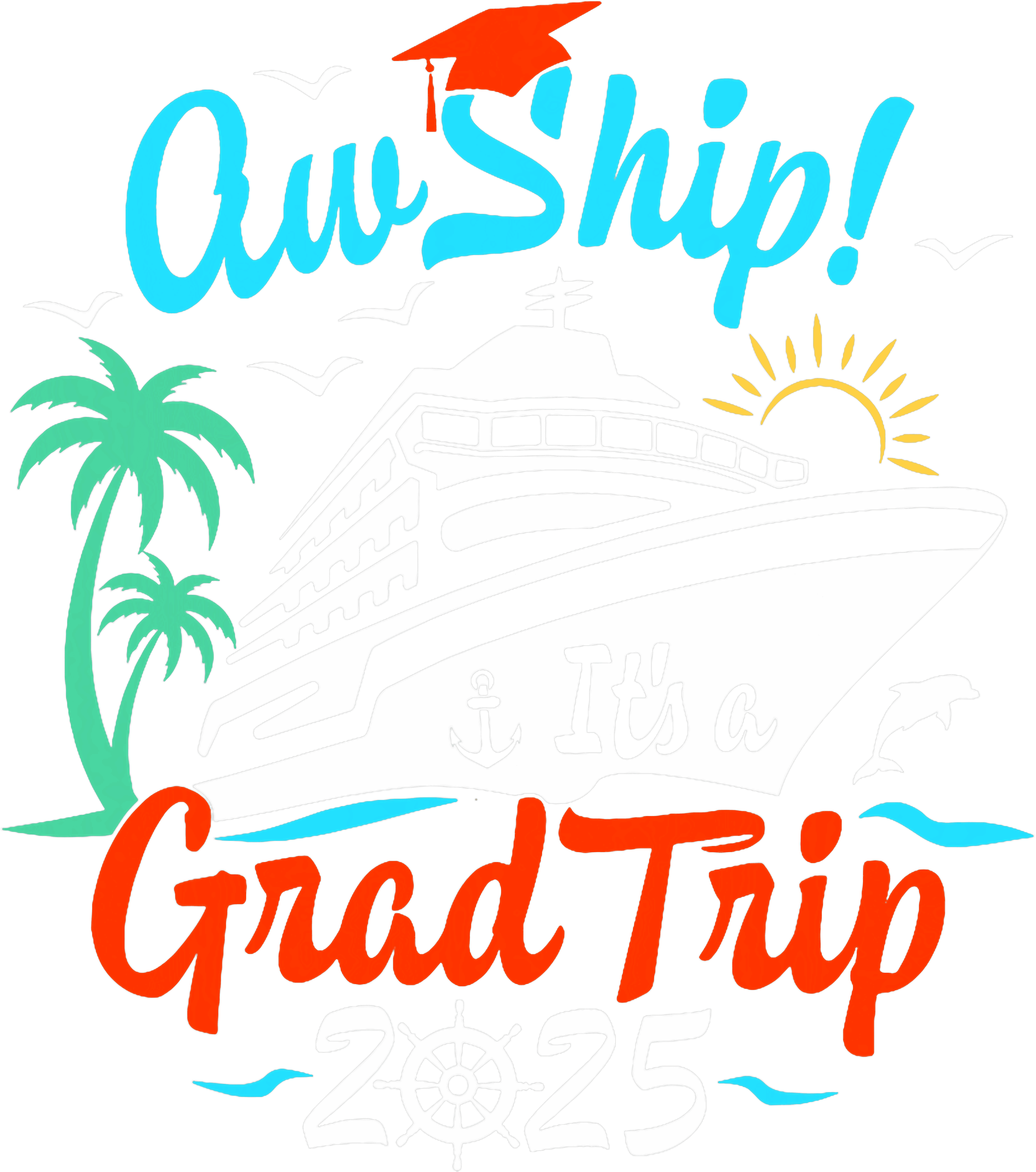 Aw Ship Its A Grad Trip 2025 Cruise DTF Transfer