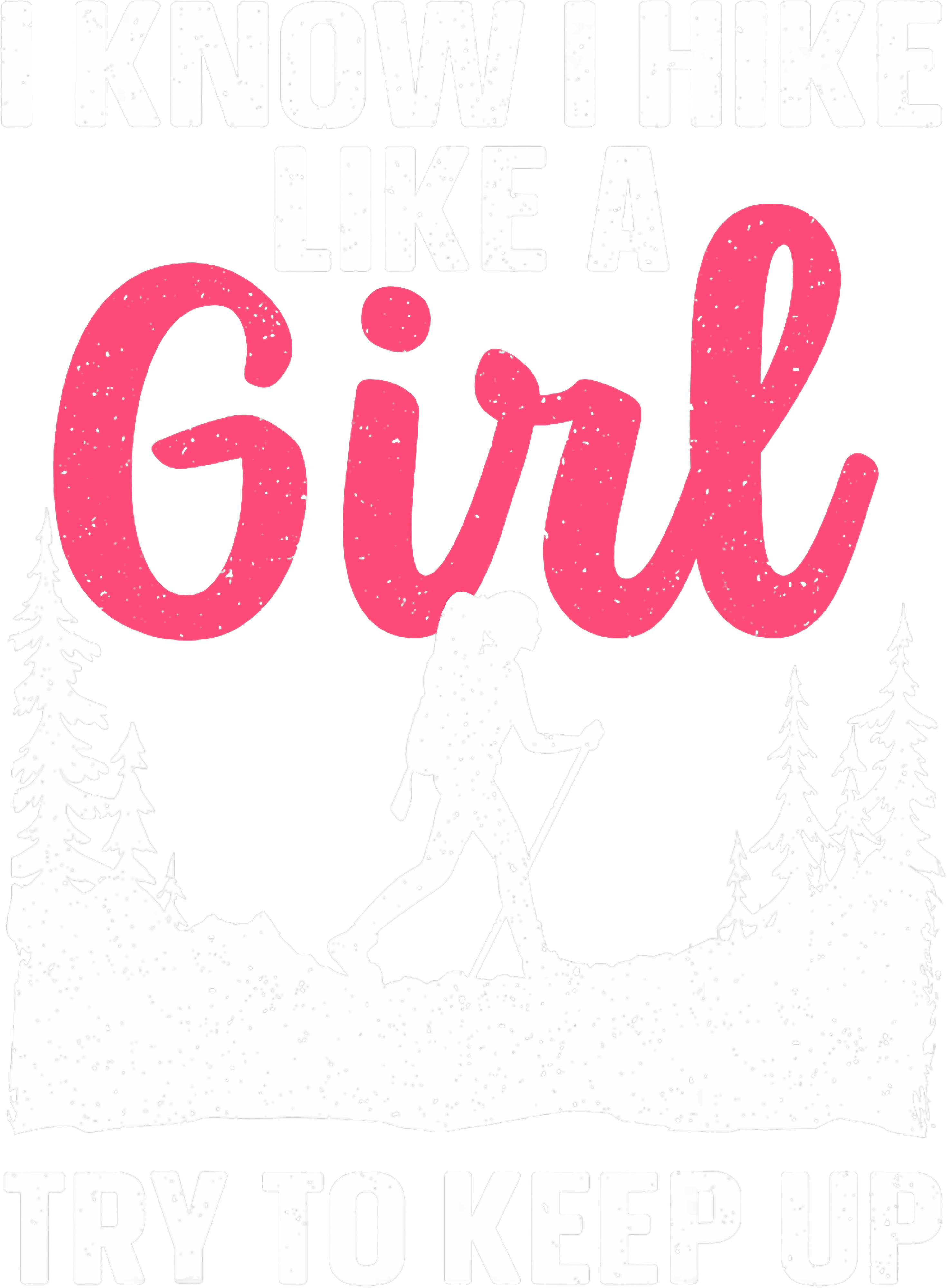I Know I Hike Like A Girl Try To Keep Up DTF Transfer