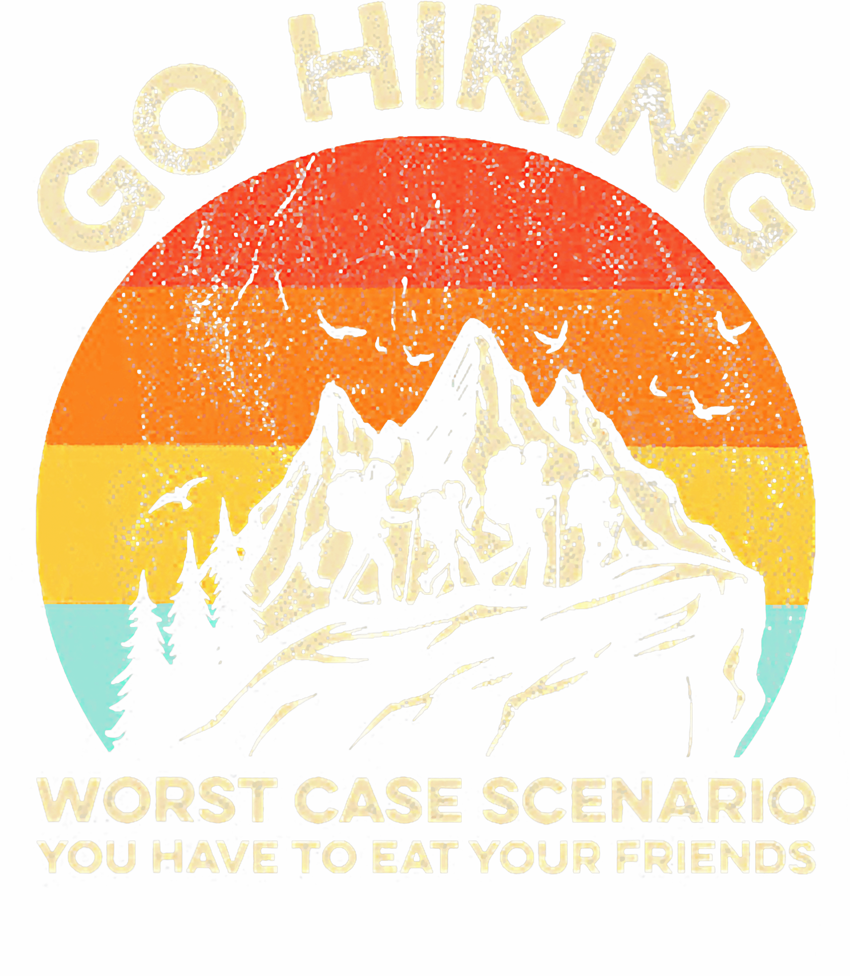 Go Hiking Worst Case Scenario You Have To Eat Your Friends DTF Transfer