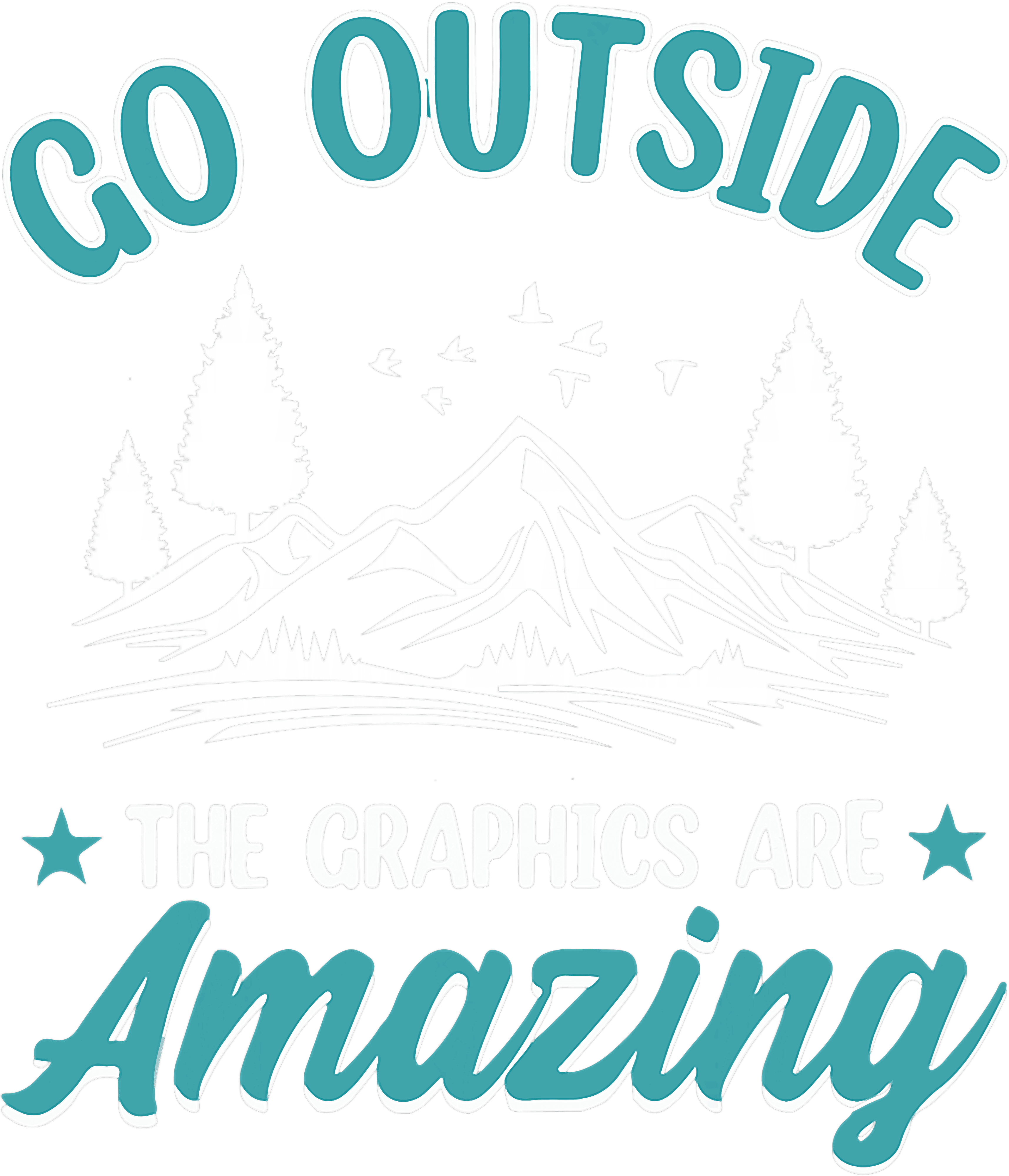 Go Outside The Graphics Are Amazing DTF Transfer