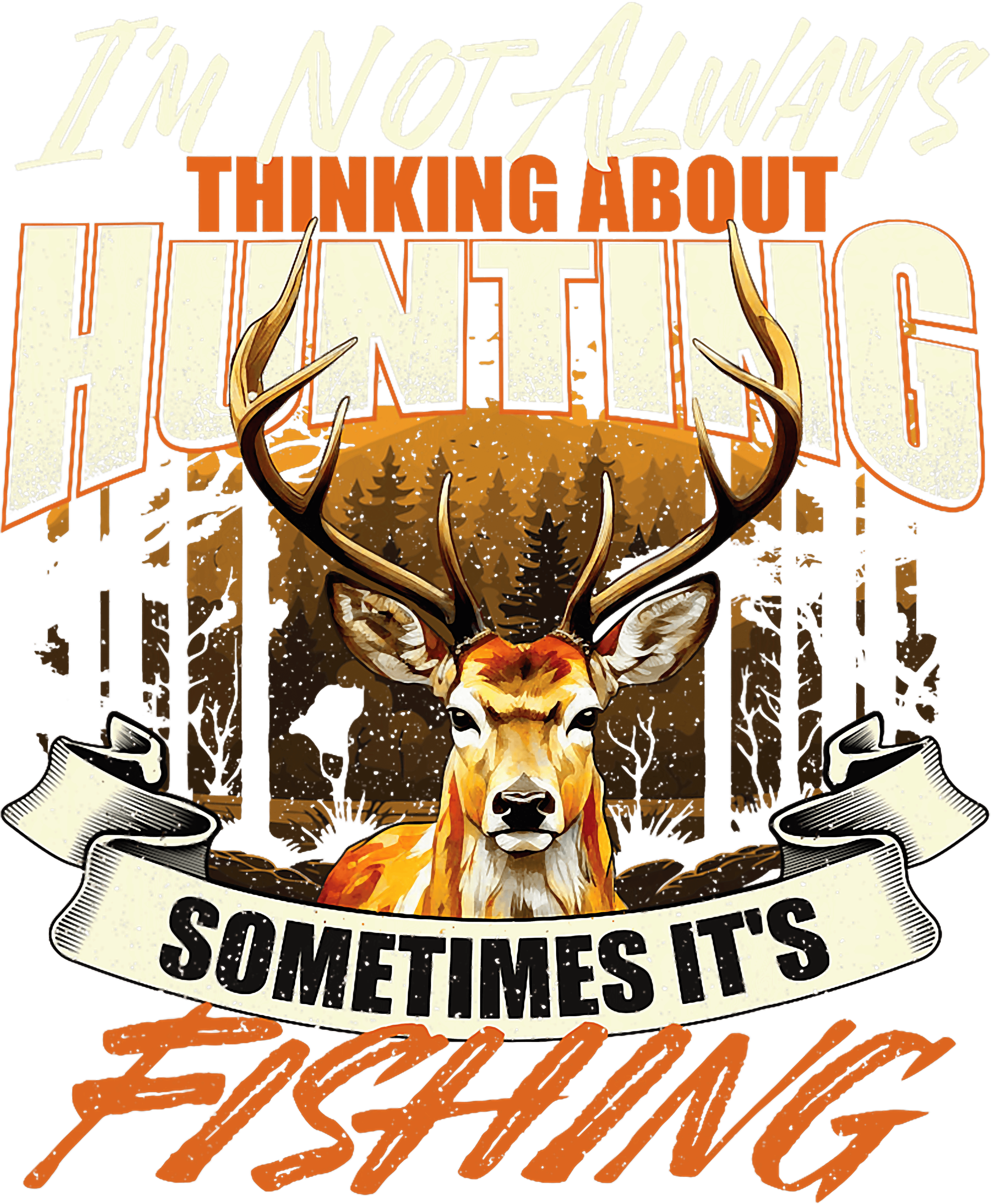 Classic Im Not Always Thinking About Hunting Sometimes Its Fishing DTF Transfer