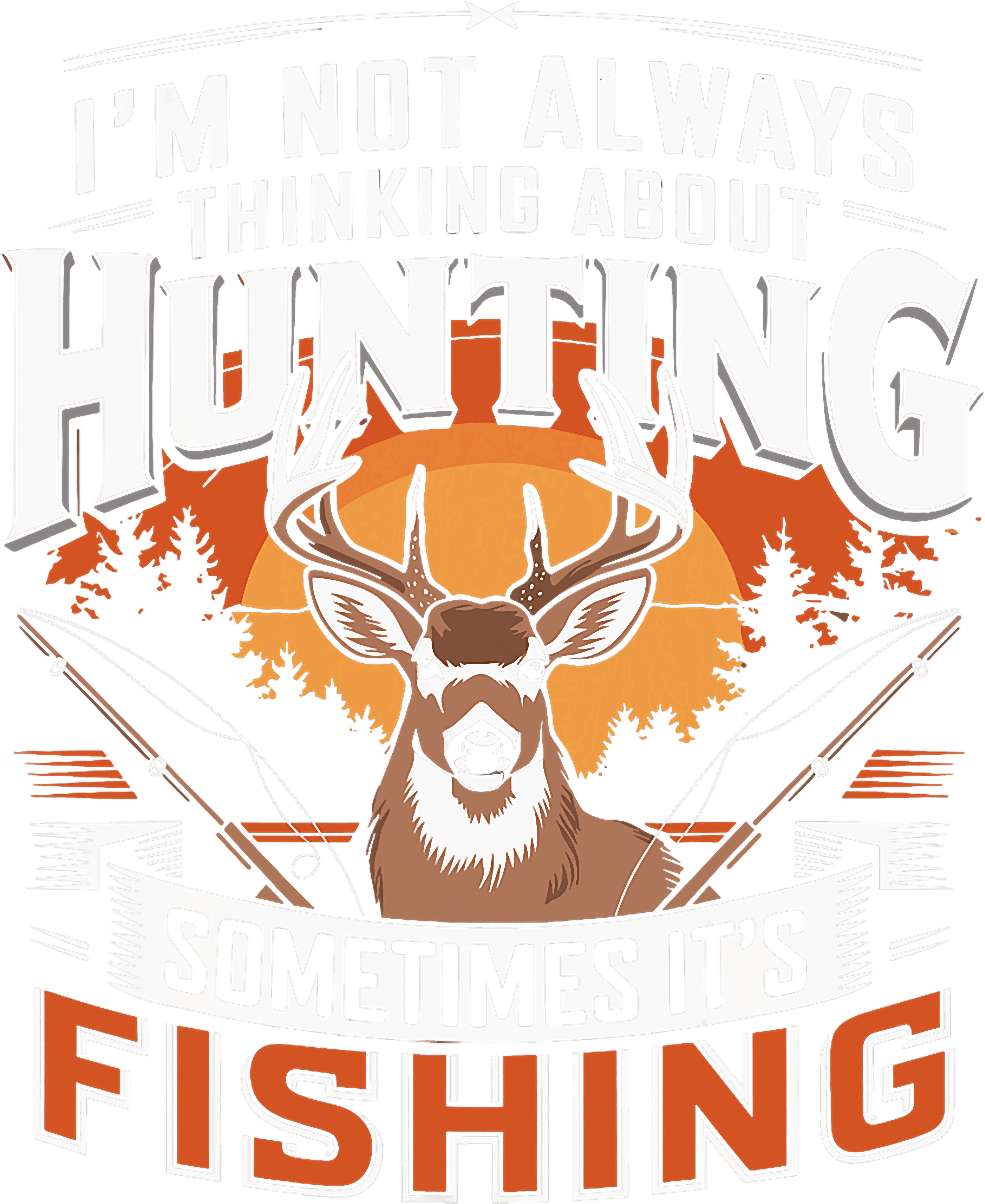 Im Not Always Thinking About Hunting Sometimes Its Fishing DTF Transfer