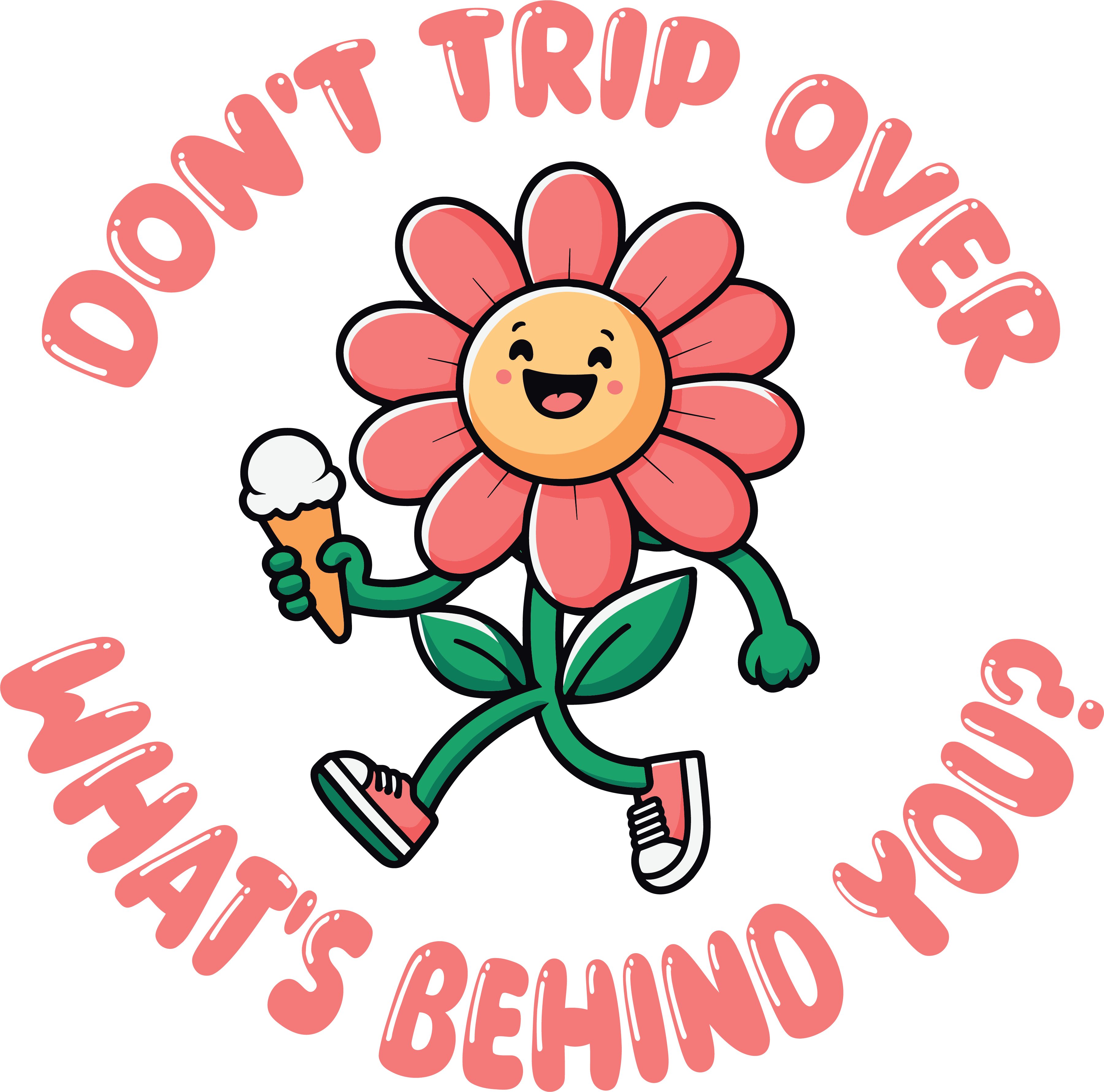 Dont Trip Over Whats Behind You Flower DTF Transfer