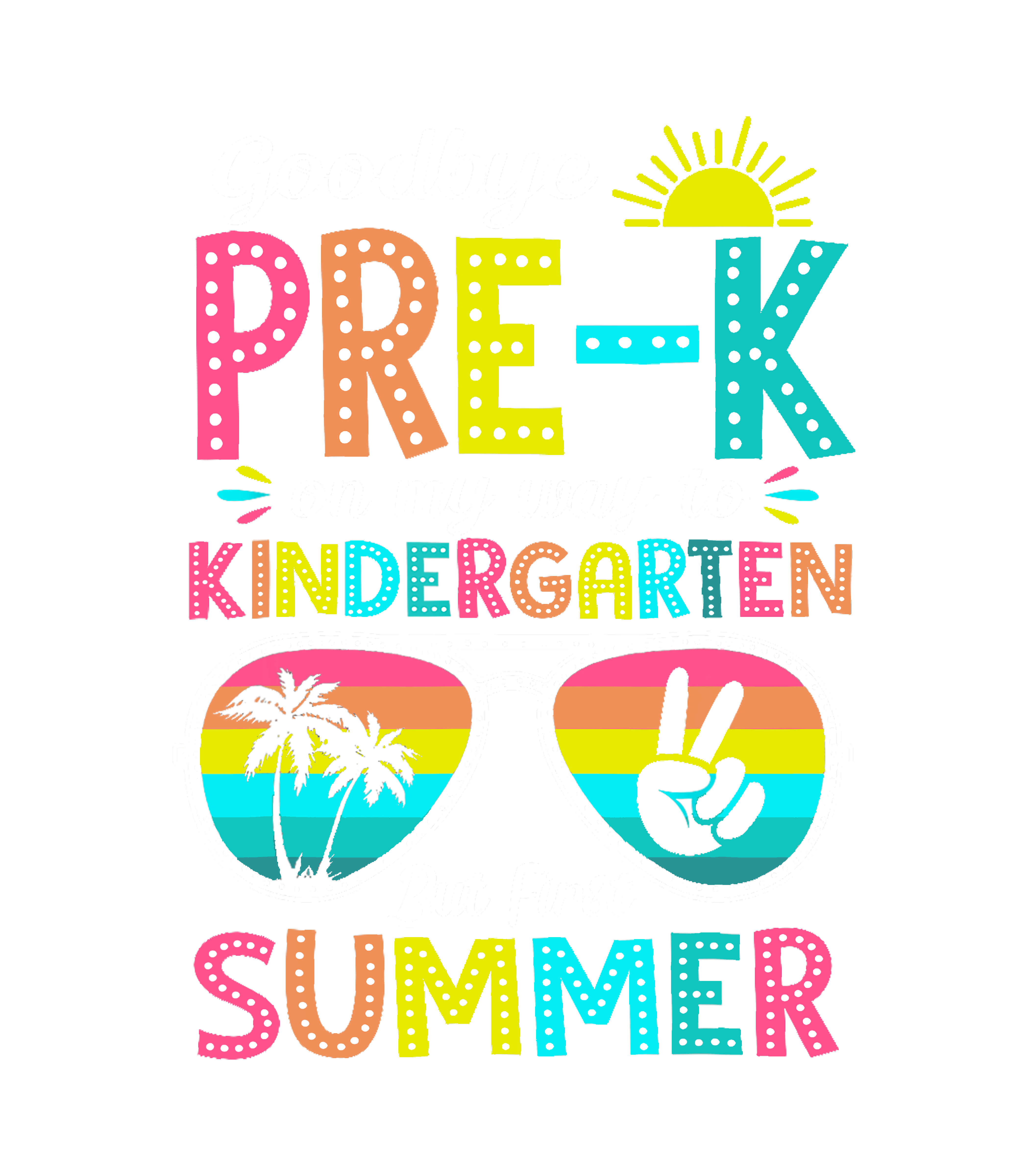 Goodbye PreK On My Way To Kindergarten But First Summer Sunglasses DTF Transfer