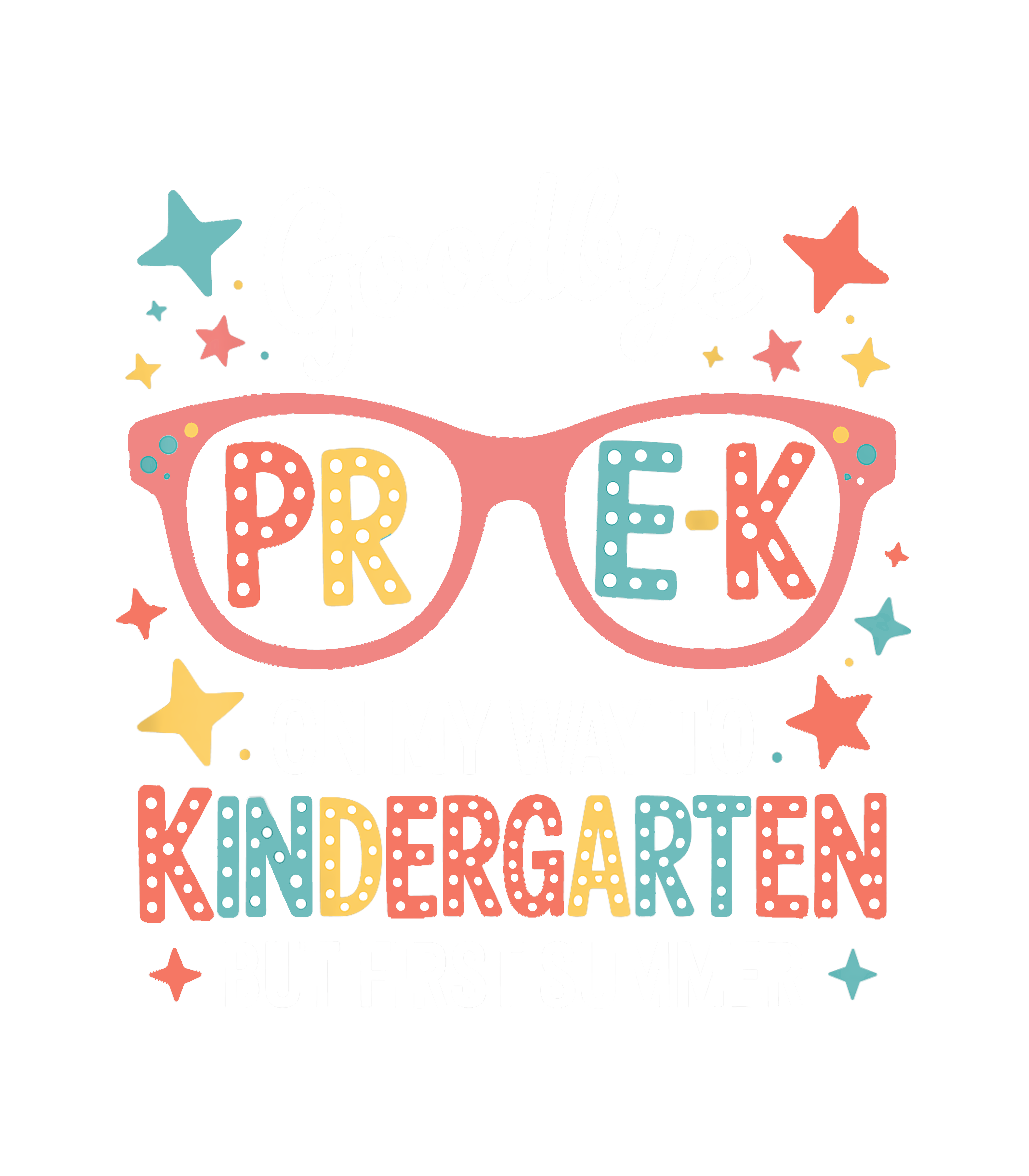 Goodbye PreK Hello Kindergarten But First Summer DTF Transfer