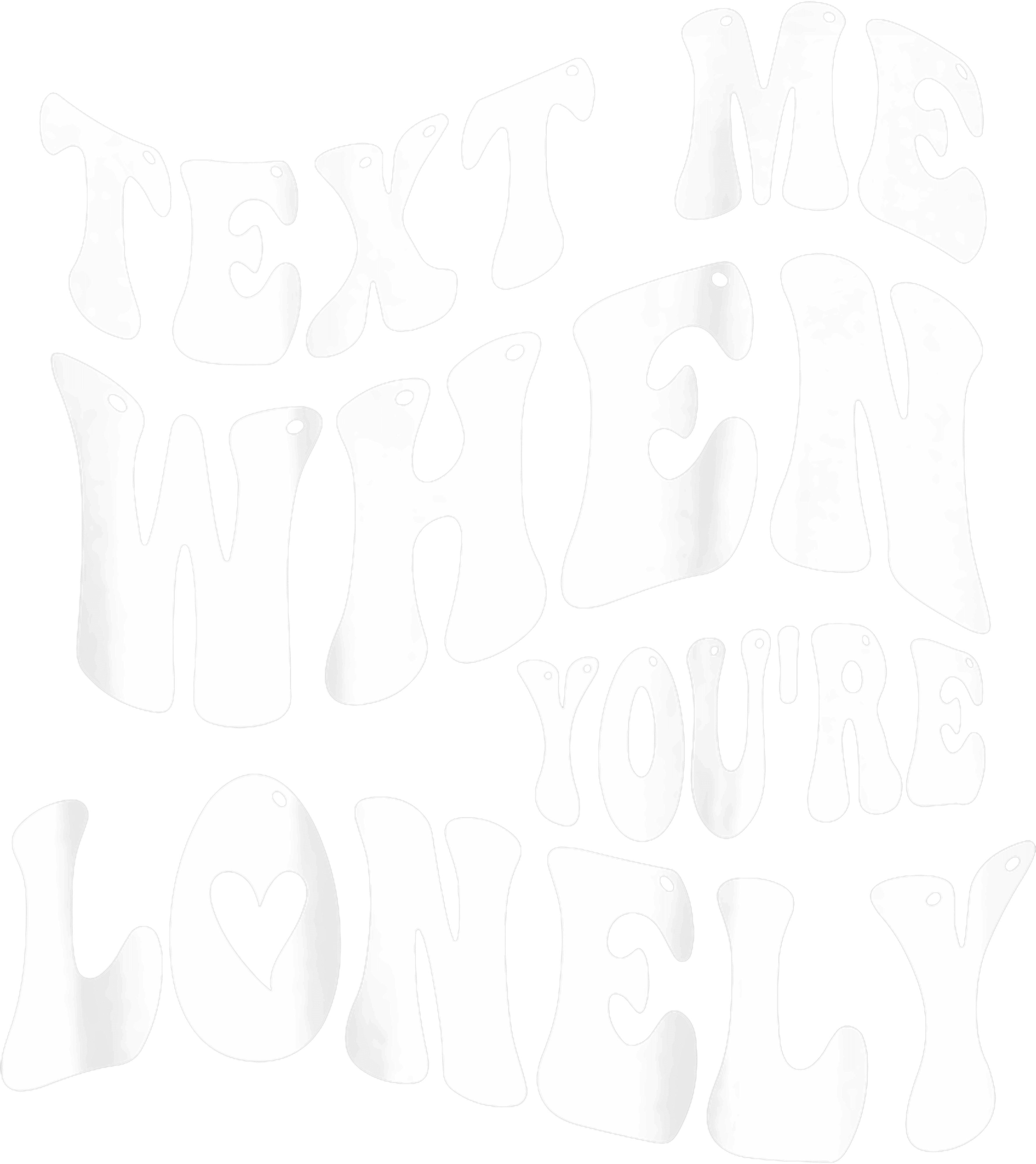 Text Me When Youre Lonely DTF Transfer