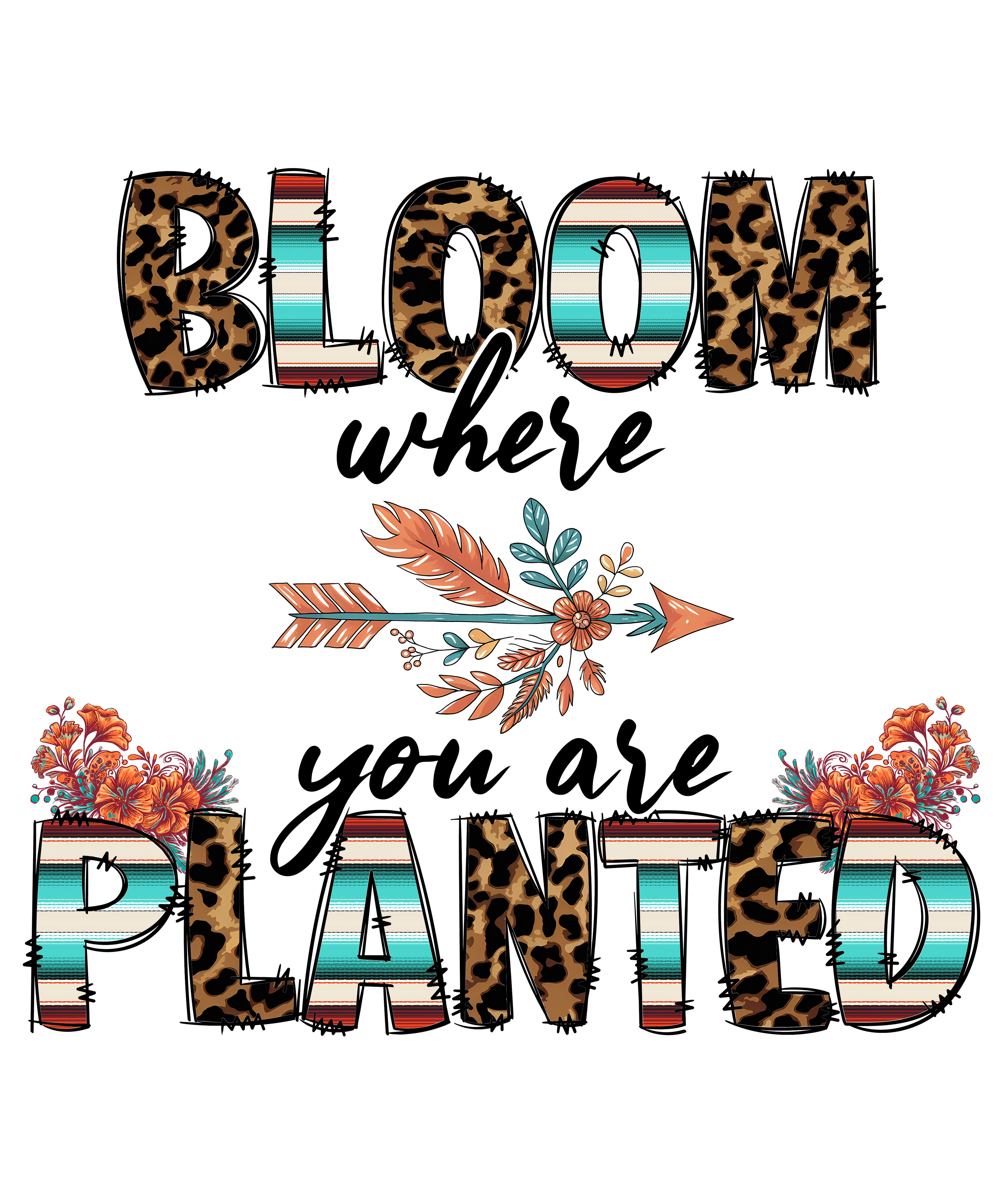 Bloom Where You Are Planted DTF Transfer