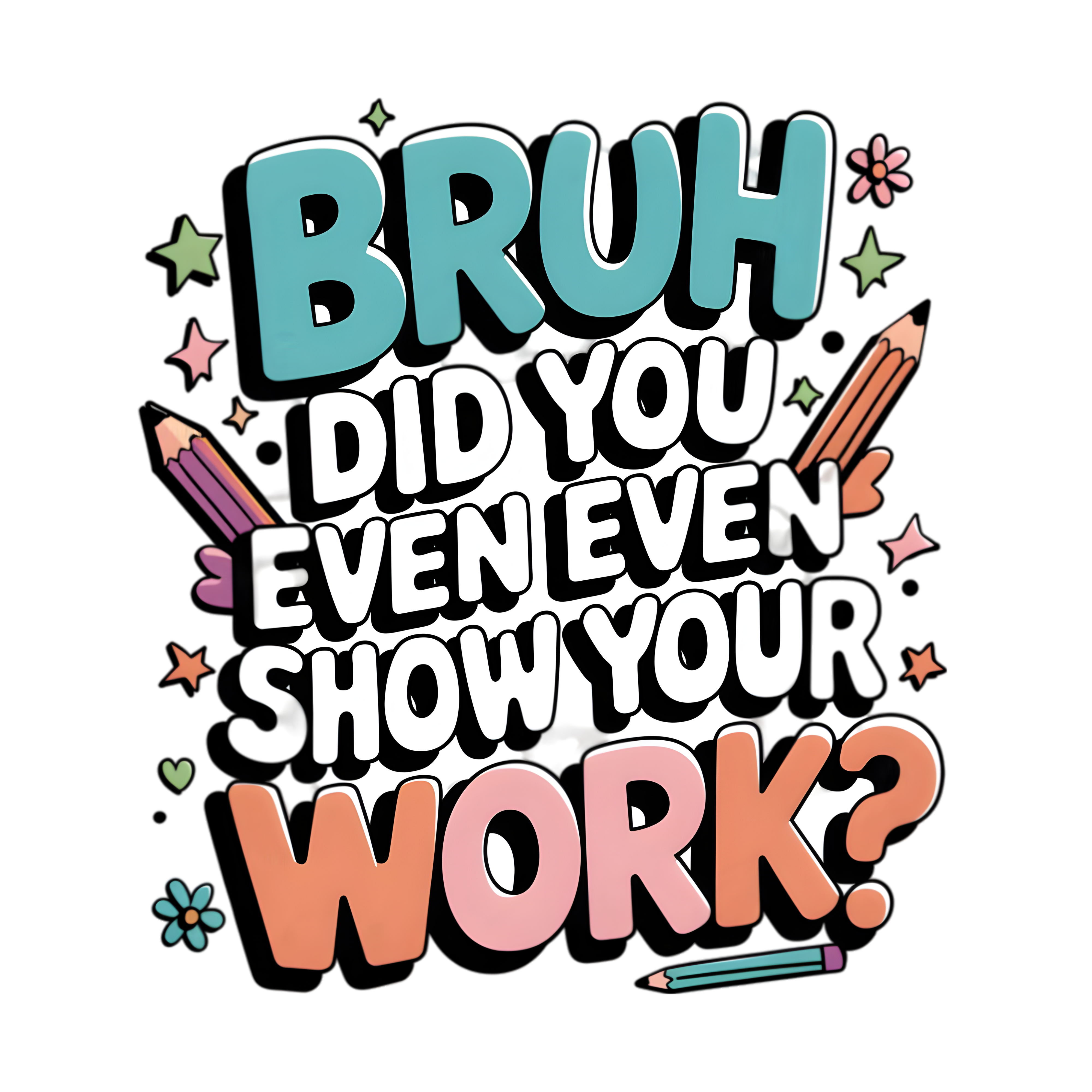 Bruh Did You Even Show Your Work DTF Transfer