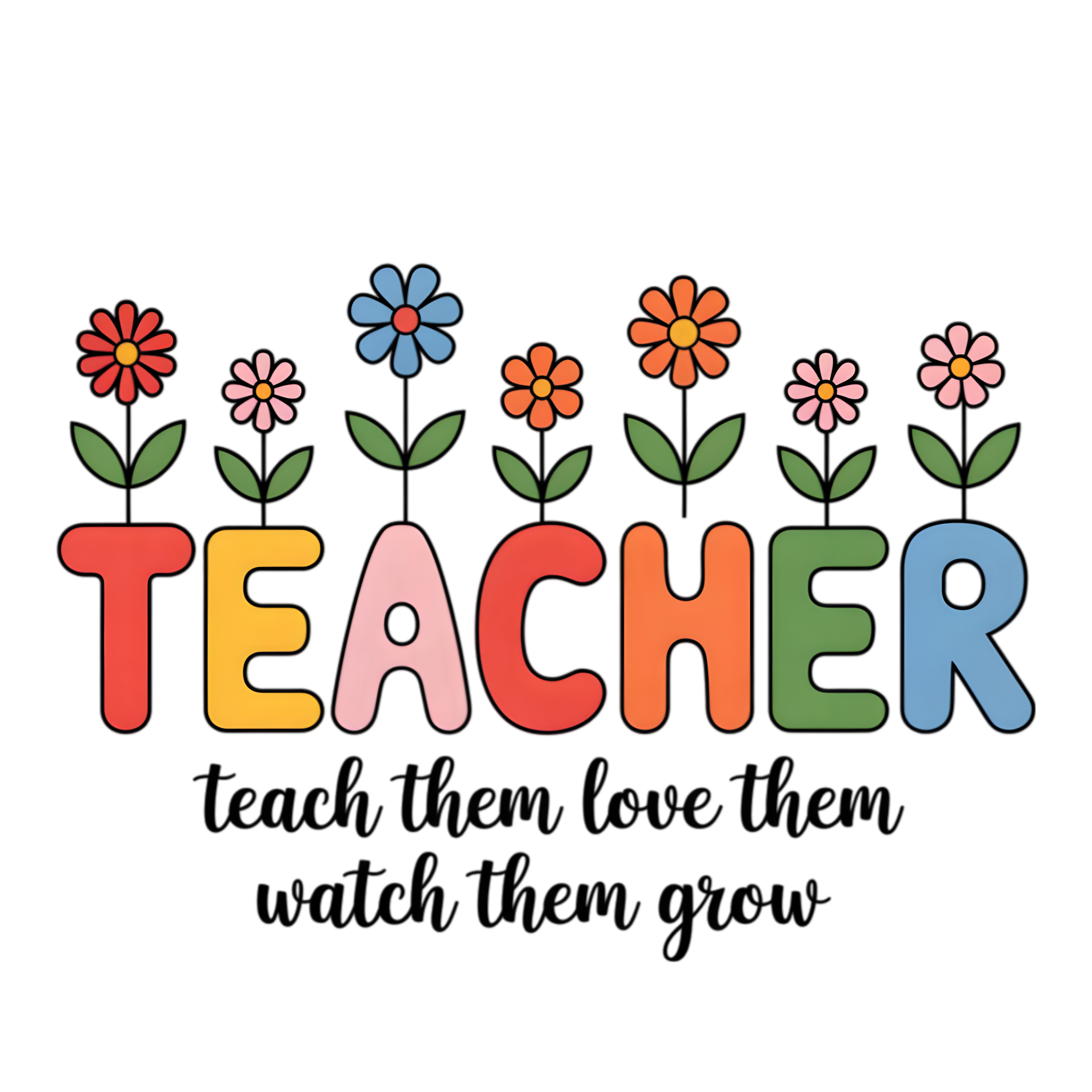 Teacher Teach Them Love Them Watch Them Grow DTF Transfer