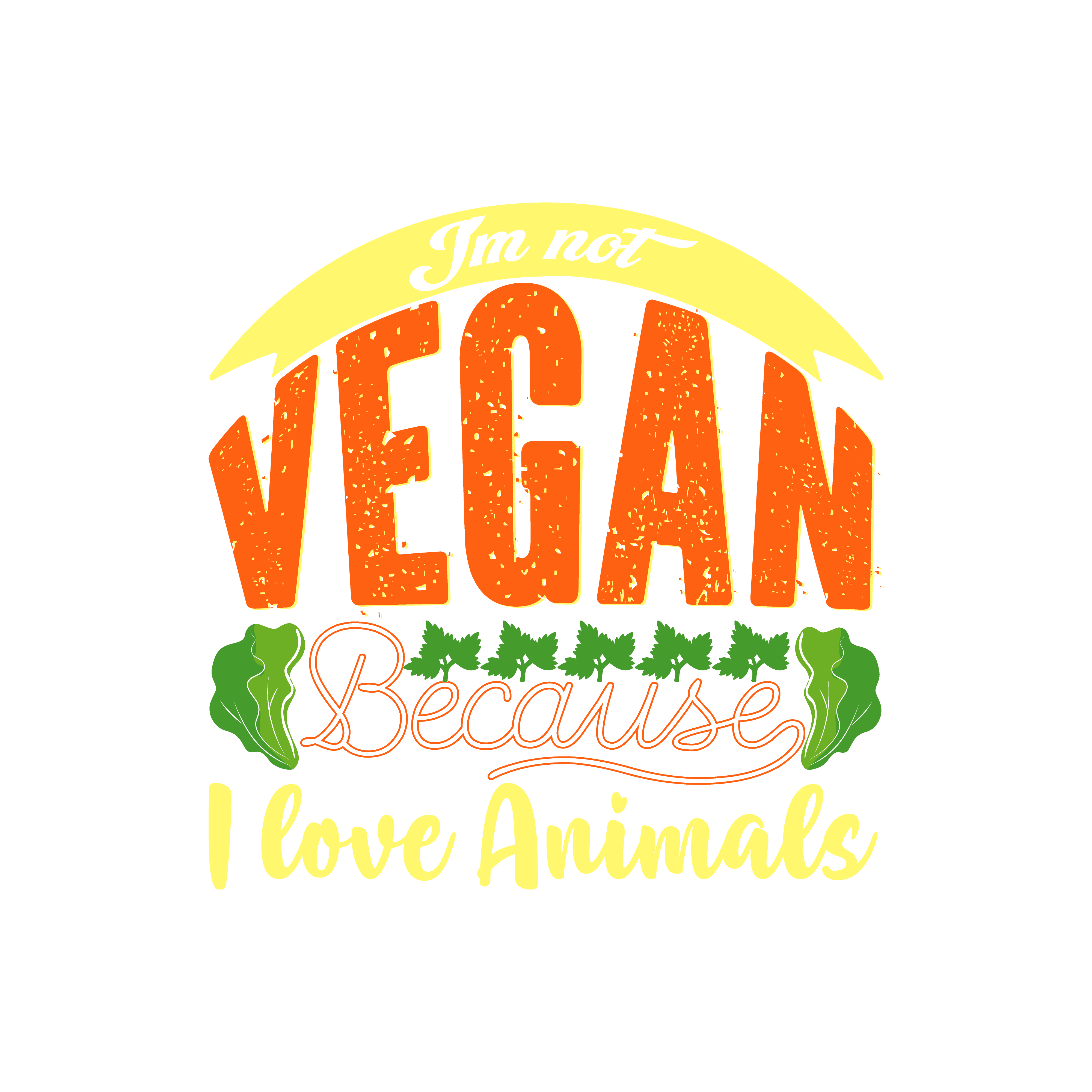 Im Not Vegan Because I Love Animals DTF Transfer