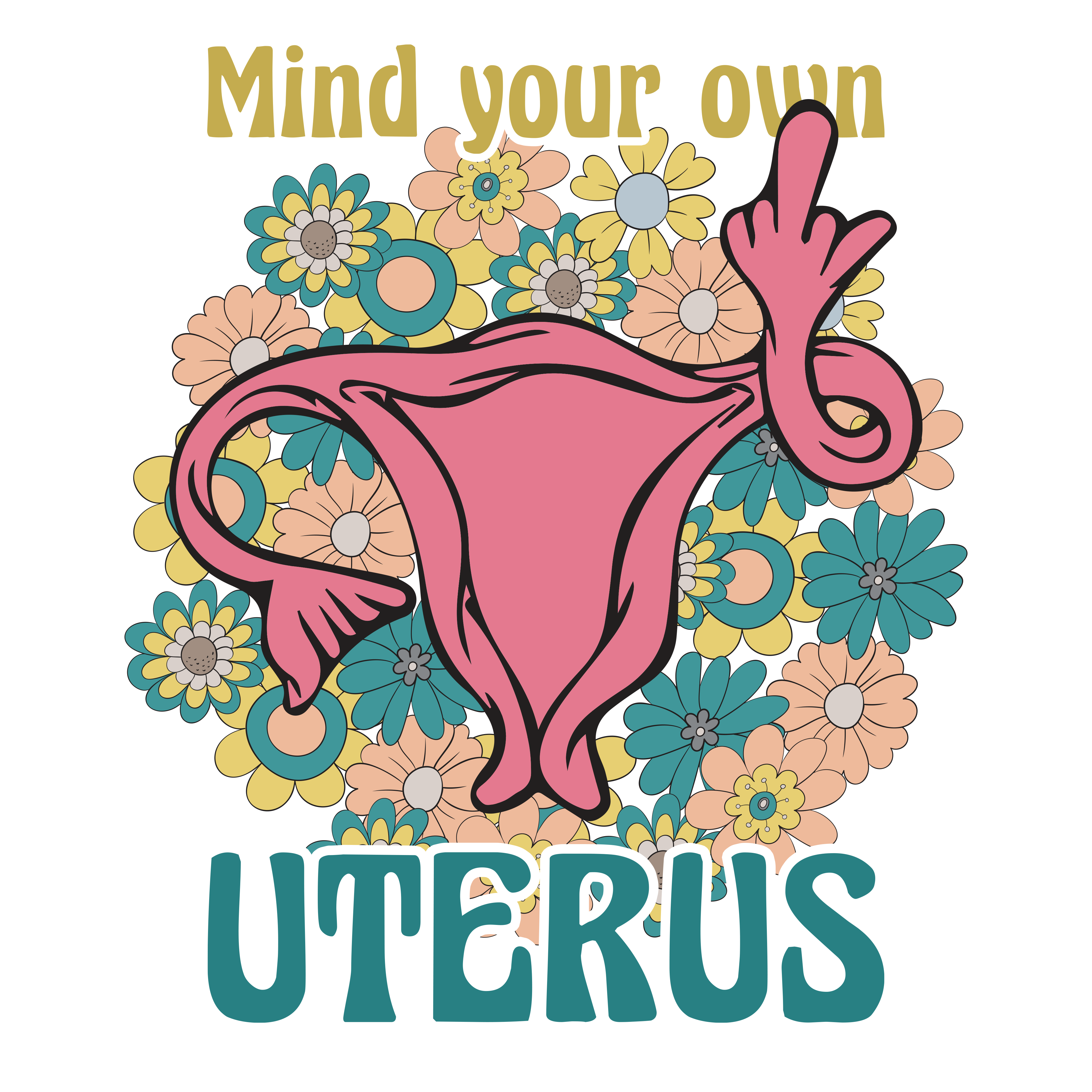 Mind Your Own Uterus Flower Power DTF Transfer